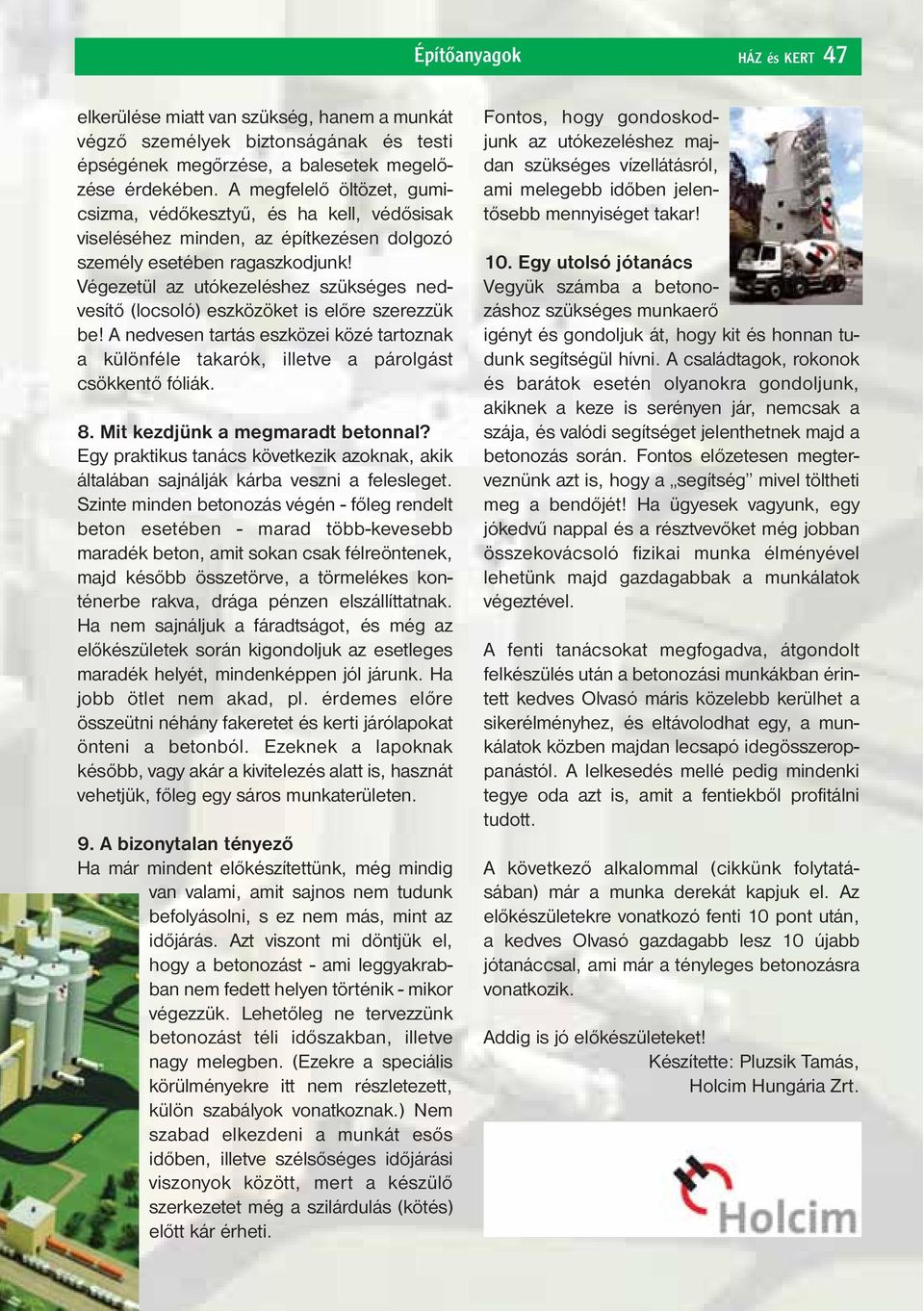 Végezetül az utókezeléshez szükséges nedvesítő (locsoló) eszközöket is előre szerezzük be! A nedvesen tartás eszközei közé tartoznak a különféle takarók, illetve a párolgást csökkentő fóliák. 8.