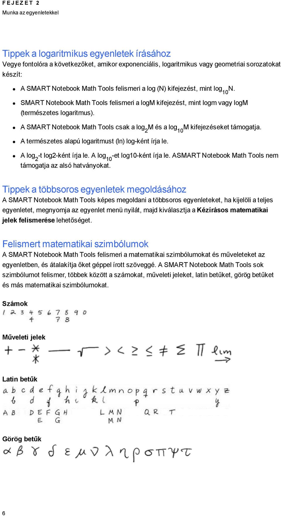 A SMART Notebook Math Tools csak a lo 2 M és a lo 10 M kifejezéseket támoatja. A természetes alapú loaritmust (ln) lo-ként írja le. A lo 2 -t lo2-ként írja le. A lo 10 -et lo10-ként írja le.