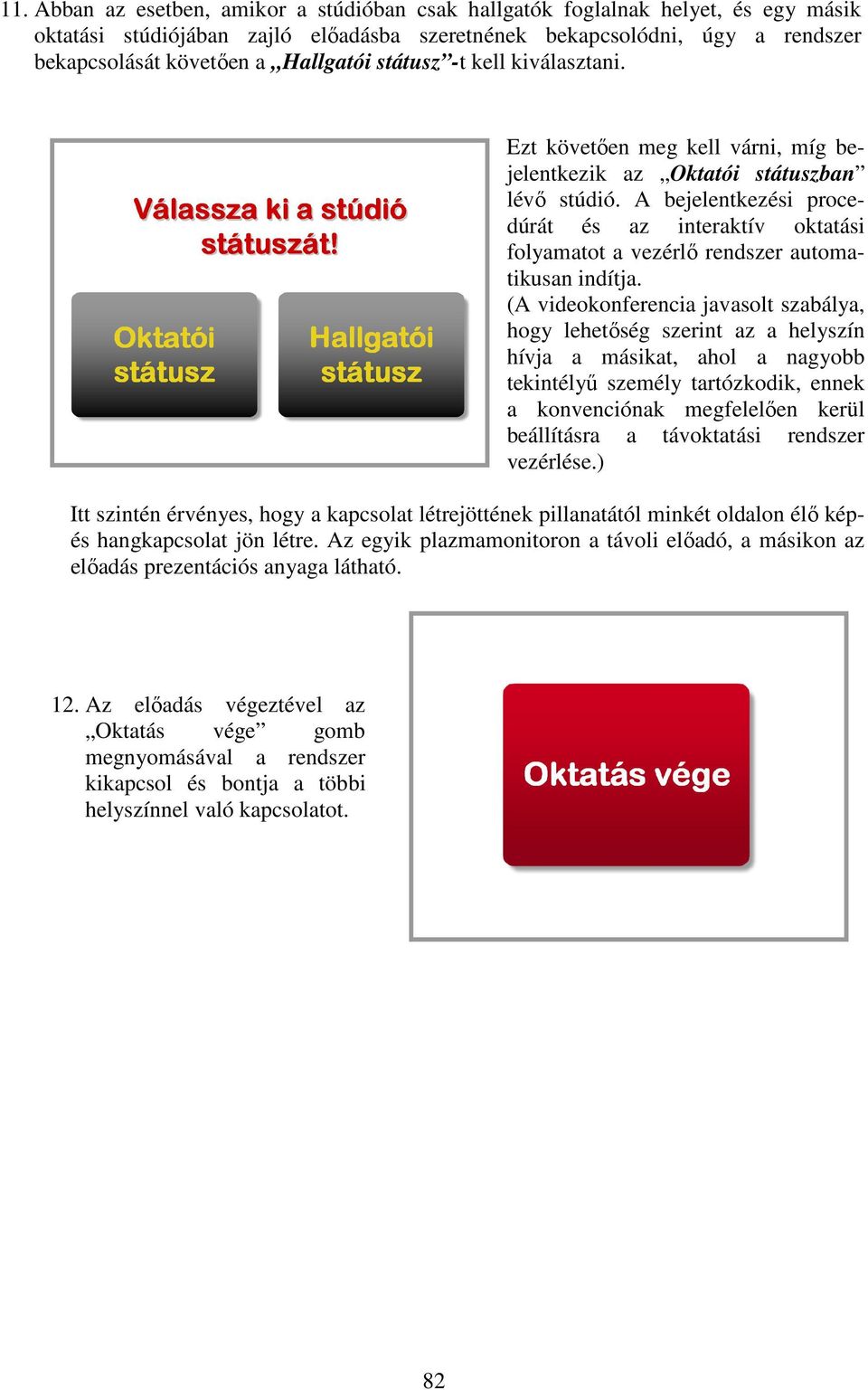 A bejelentkezési procedúrát és az interaktív oktatási folyamatot a vezérlı rendszer automatikusan indítja.