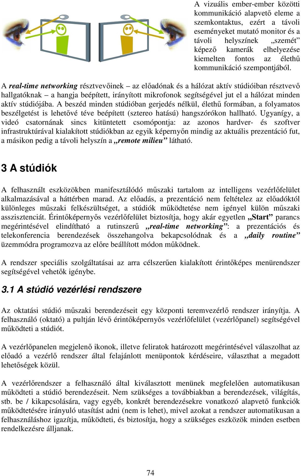 A real-time networking résztvevıinek az elıadónak és a hálózat aktív stúdióiban résztvevı hallgatóknak a hangja beépített, irányított mikrofonok segítségével jut el a hálózat minden aktív stúdiójába.