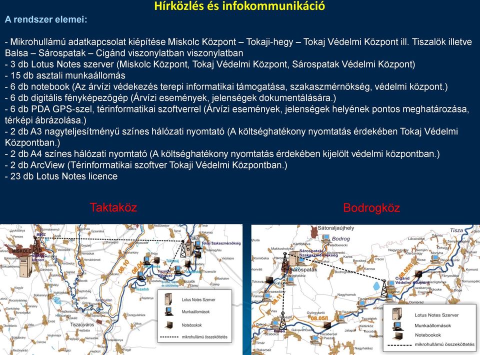 db notebook (Az árvízi védekezés terepi informatikai támogatása, szakaszmérnökség, védelmi központ.) - 6 db digitális fényképezőgép (Árvízi események, jelenségek dokumentálására.