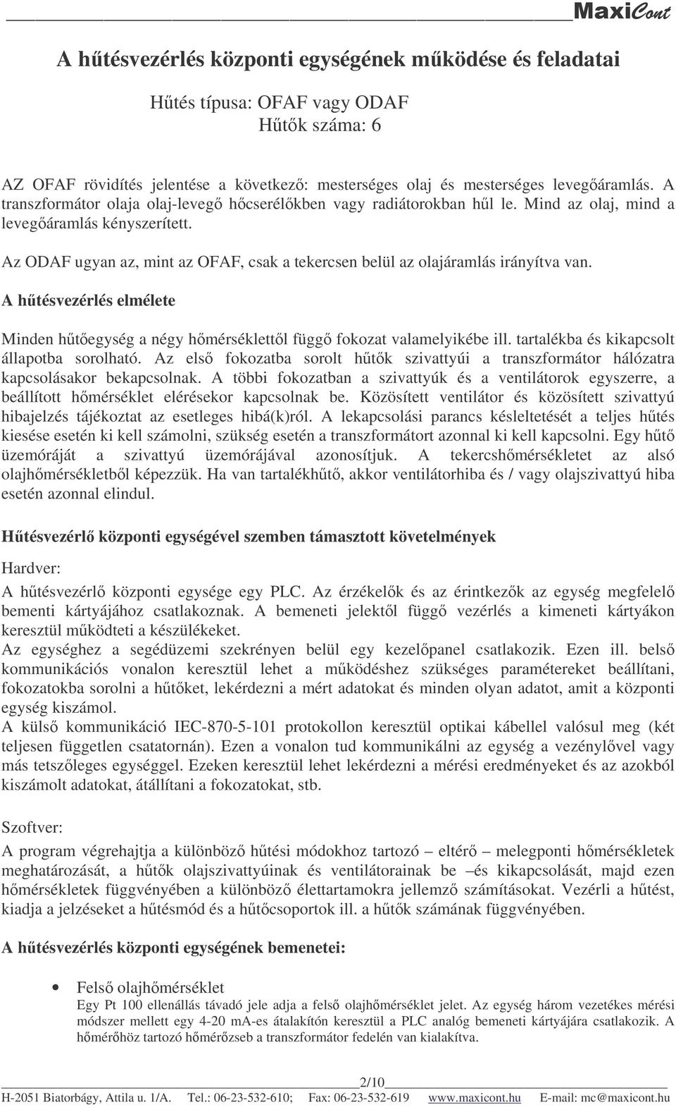 Az ODAF ugyan az, mint az OFAF, csak a tekercsen belül az olajáramlás irányítva van. A htésvezérlés elmélete Minden htegység a négy hmérséklettl függ fokozat valamelyikébe ill.