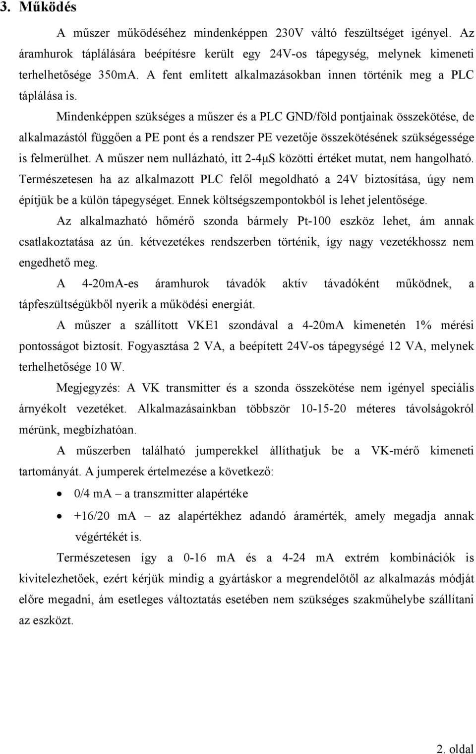 Mindenképpen szükséges a műszer és a PLC GND/föld pontjainak összekötése, de alkalmazástól függően a PE pont és a rendszer PE vezetője összekötésének szükségessége is felmerülhet.