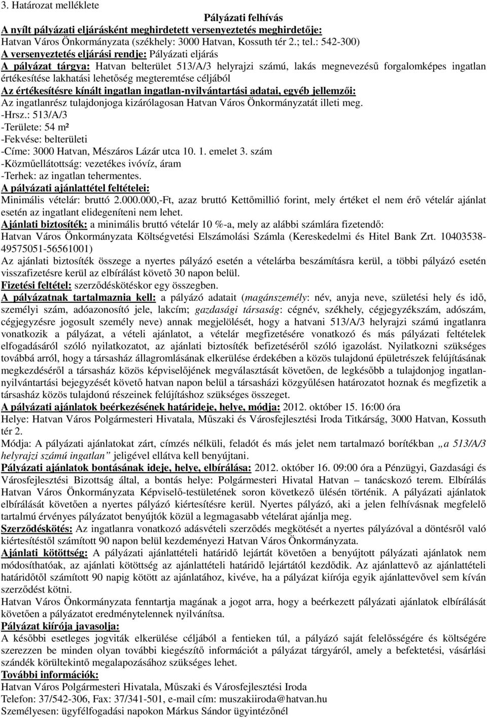 : 513/A/3 -Területe: 54 m² -Címe: 3000 Hatvan, Mészáros Lázár utca 10. 1. emelet 3. szám Minimális vételár: bruttó 2.000.000,-Ft, azaz bruttó Kettőmillió forint, mely értéket el nem érő vételár ajánlat esetén az ingatlant elidegeníteni nem lehet.