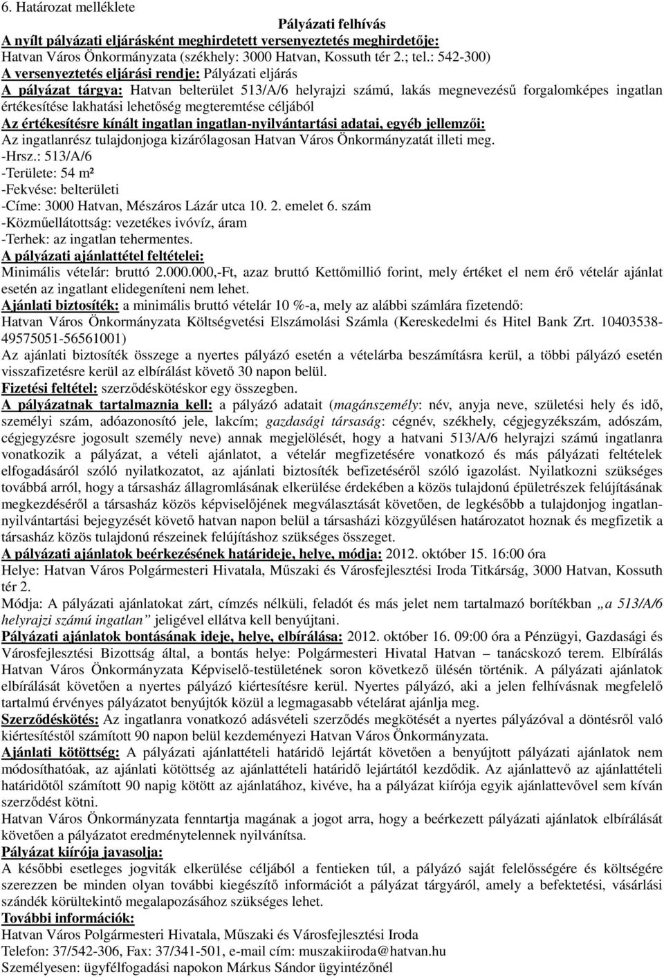 : 513/A/6 -Területe: 54 m² -Címe: 3000 Hatvan, Mészáros Lázár utca 10. 2. emelet 6. szám Minimális vételár: bruttó 2.000.000,-Ft, azaz bruttó Kettőmillió forint, mely értéket el nem érő vételár ajánlat esetén az ingatlant elidegeníteni nem lehet.