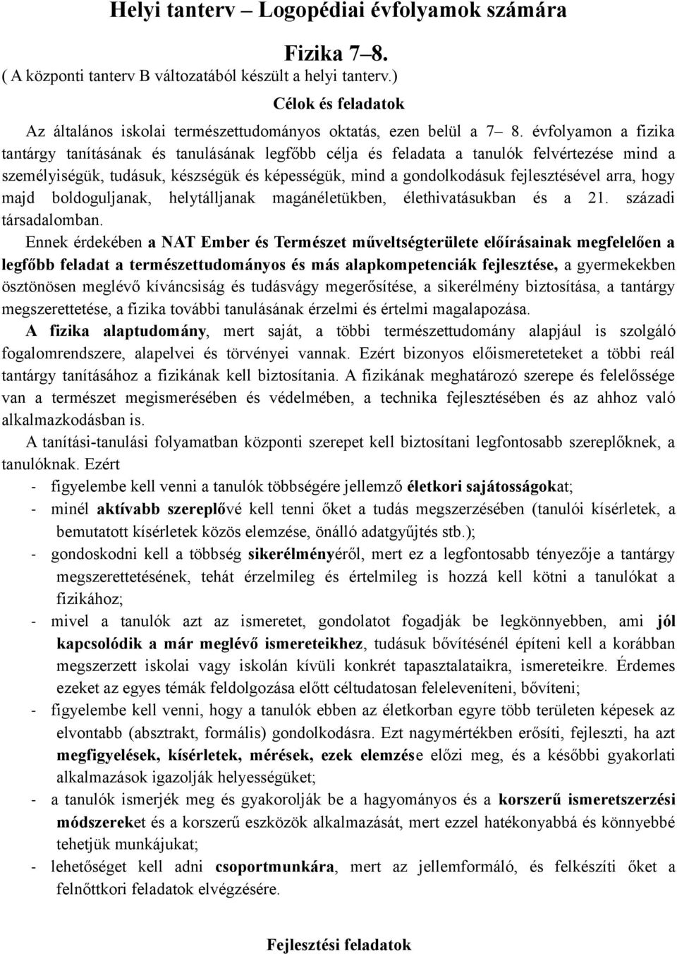 évfolyamon a fizika tantárgy tanításának és tanulásának legfőbb célja és feladata a tanulók felvértezése mind a személyiségük, tudásuk, készségük és képességük, mind a gondolkodásuk fejlesztésével
