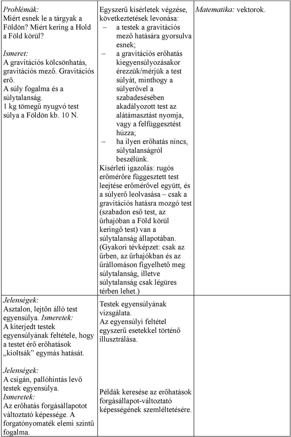 Jelenségek: A csigán, pallóhintás levő testek egyensúlya. Az erőhatás forgásállapotot változtató képessége. A forgatónyomaték elemi szintű fogalma.