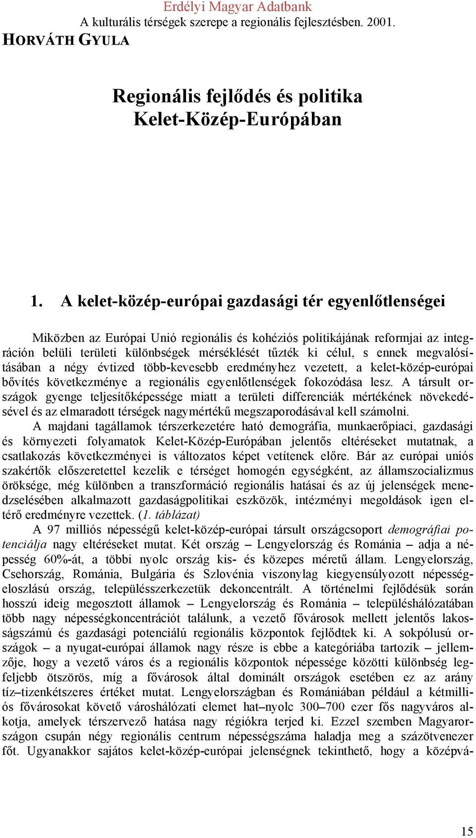 ennek megvalósításában a négy évtized több-kevesebb eredményhez vezetett, a kelet-közép-európai bővítés következménye a regionális egyenlőtlenségek fokozódása lesz.