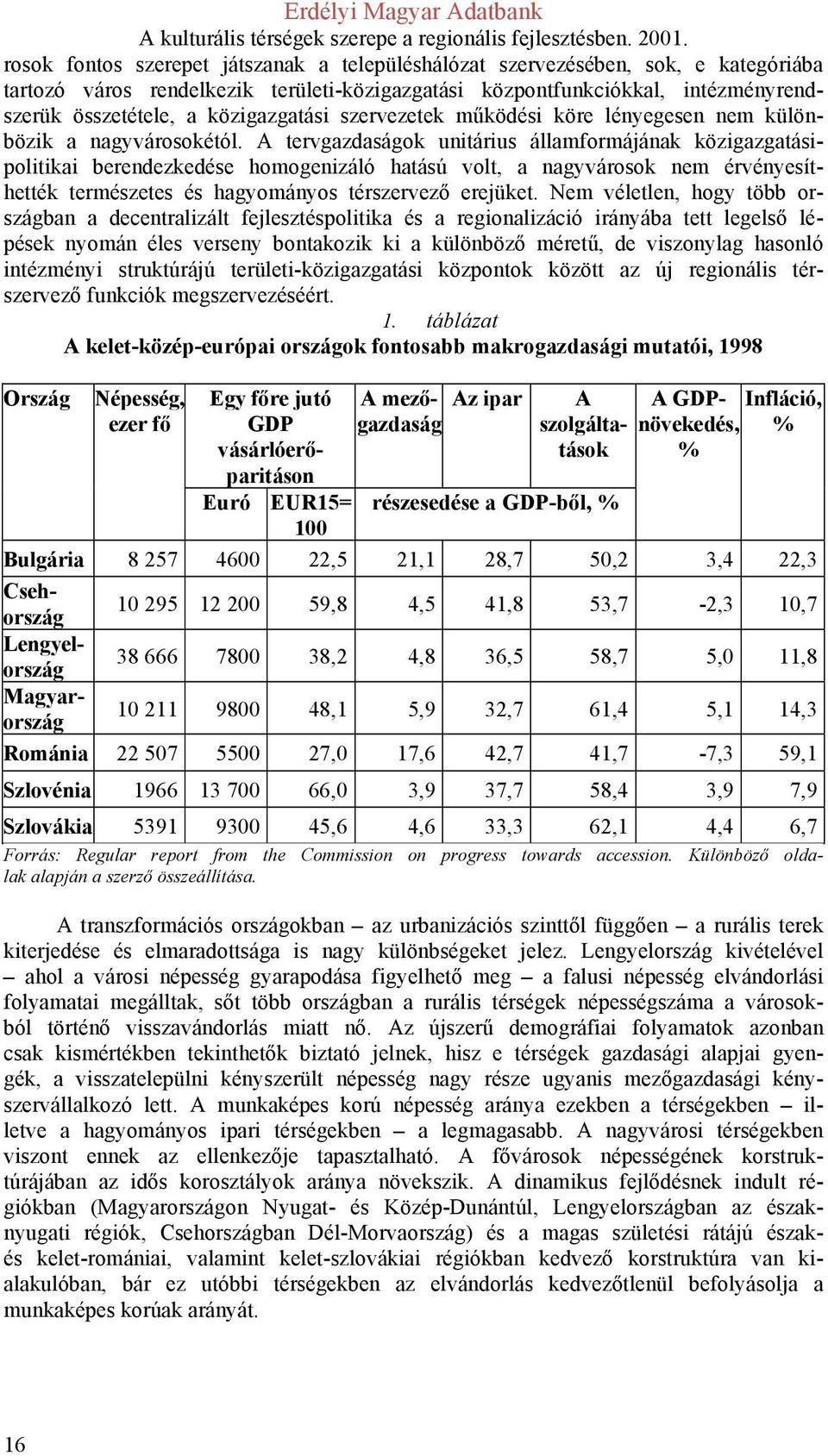 A tervgazdaságok unitárius államformájának közigazgatásipolitikai berendezkedése homogenizáló hatású volt, a nagyvárosok nem érvényesíthették természetes és hagyományos térszervező erejüket.