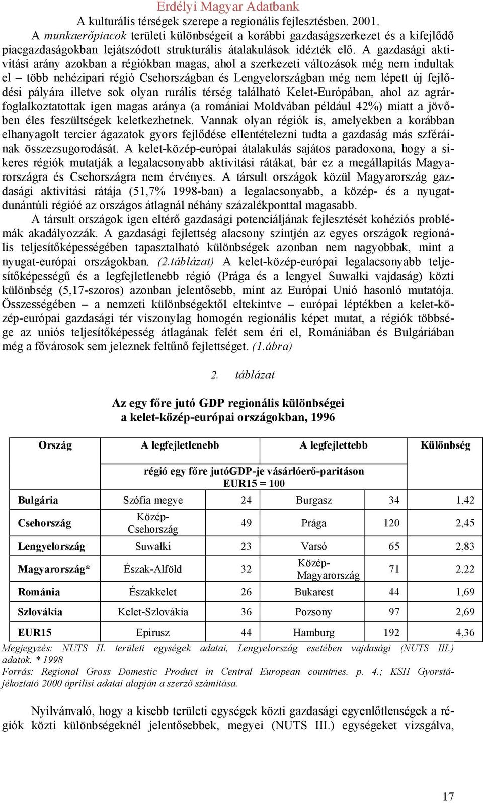 illetve sok olyan rurális térség található Kelet-Európában, ahol az agrárfoglalkoztatottak igen magas aránya (a romániai Moldvában például 42%) miatt a jövőben éles feszültségek keletkezhetnek.