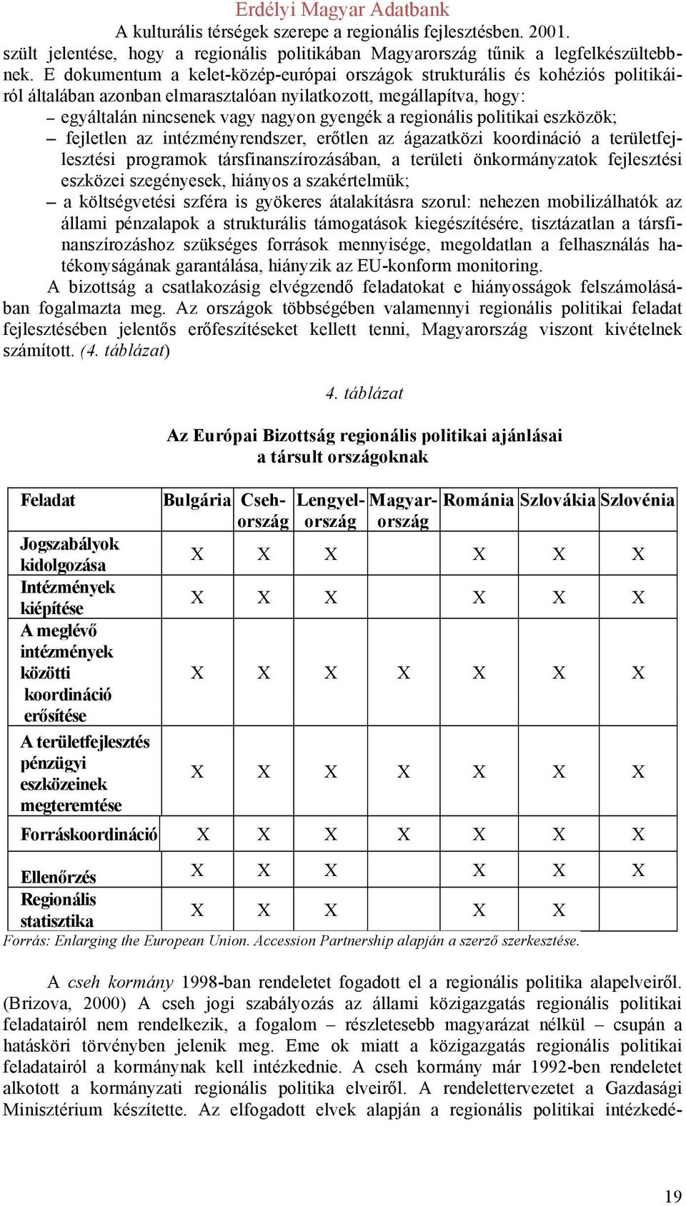 regionális politikai eszközök; fejletlen az intézményrendszer, erőtlen az ágazatközi koordináció a területfejlesztési programok társfinanszírozásában, a területi önkormányzatok fejlesztési eszközei