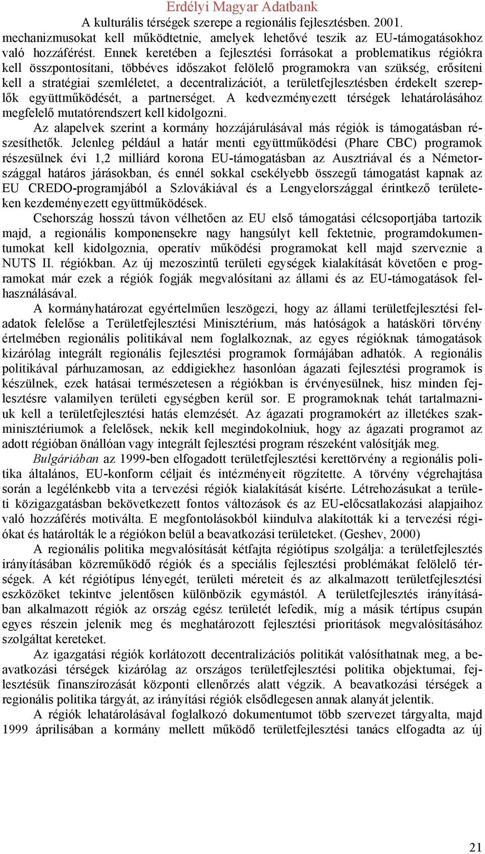 decentralizációt, a területfejlesztésben érdekelt szereplők együttműködését, a partnerséget. A kedvezményezett térségek lehatárolásához megfelelő mutatórendszert kell kidolgozni.