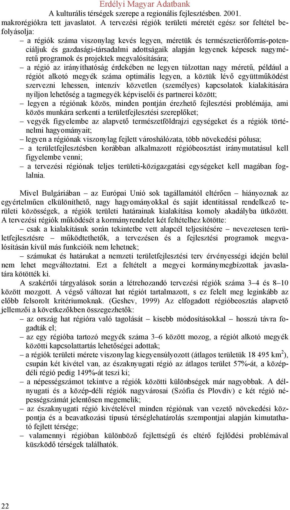 legyenek képesek nagyméretű programok és projektek megvalósítására; a régió az irányíthatóság érdekében ne legyen túlzottan nagy méretű, például a régiót alkotó megyék száma optimális legyen, a