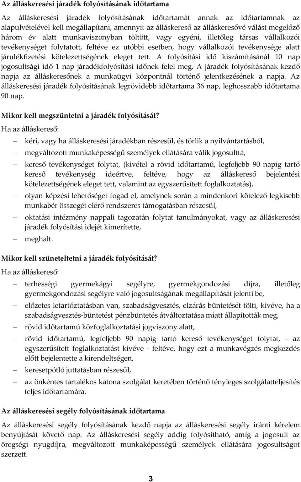 alatt járulékfizetési kötelezettségének eleget tett. A folyósítási idő kiszámításánál 10 nap jogosultsági idő 1 nap járadékfolyósítási időnek felel meg.