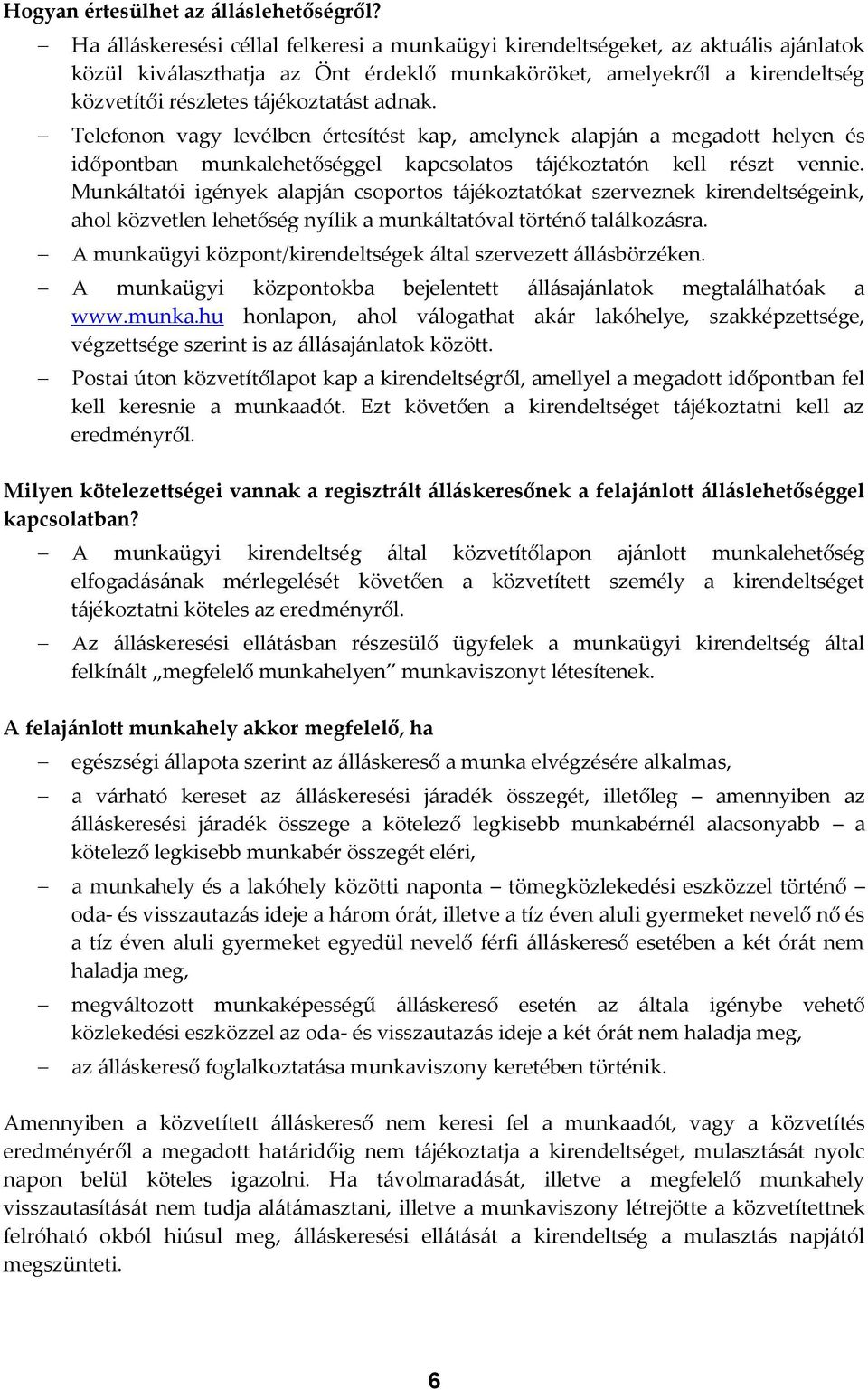 adnak. Telefonon vagy levélben értesítést kap, amelynek alapján a megadott helyen és időpontban munkalehetőséggel kapcsolatos tájékoztatón kell részt vennie.