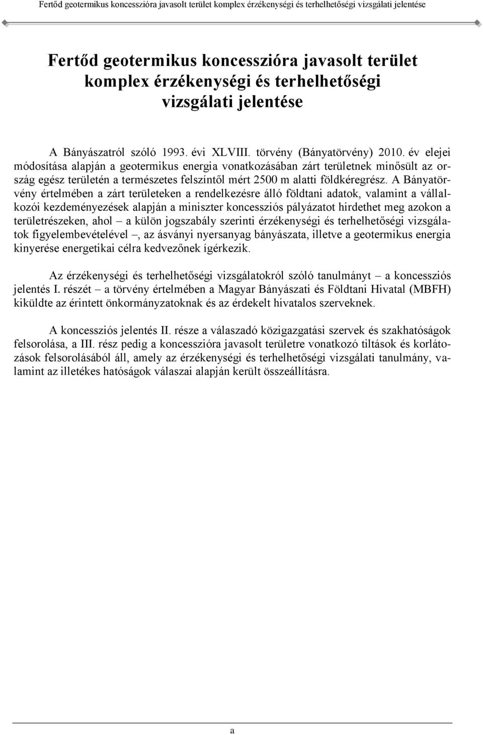 A Bányatörvény értelmében a zárt területeken a rendelkezésre álló földtani adatok, valamint a vállalkozói kezdeményezések alapján a miniszter koncessziós pályázatot hirdethet meg azokon a