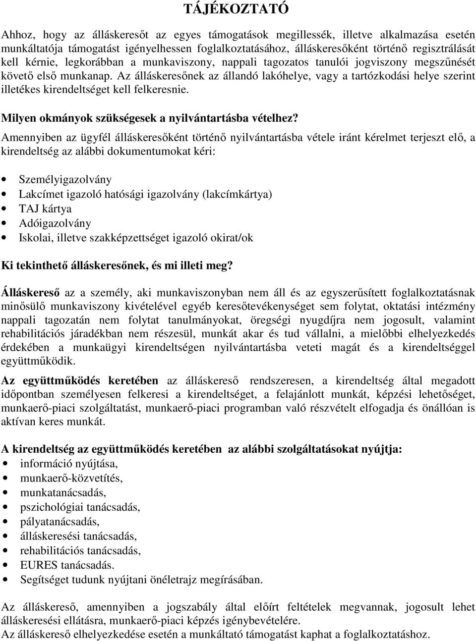 Az álláskeresınek az állandó lakóhelye, vagy a tartózkodási helye szerint illetékes kirendeltséget kell felkeresnie. Milyen okmányok szükségesek a nyilvántartásba vételhez?