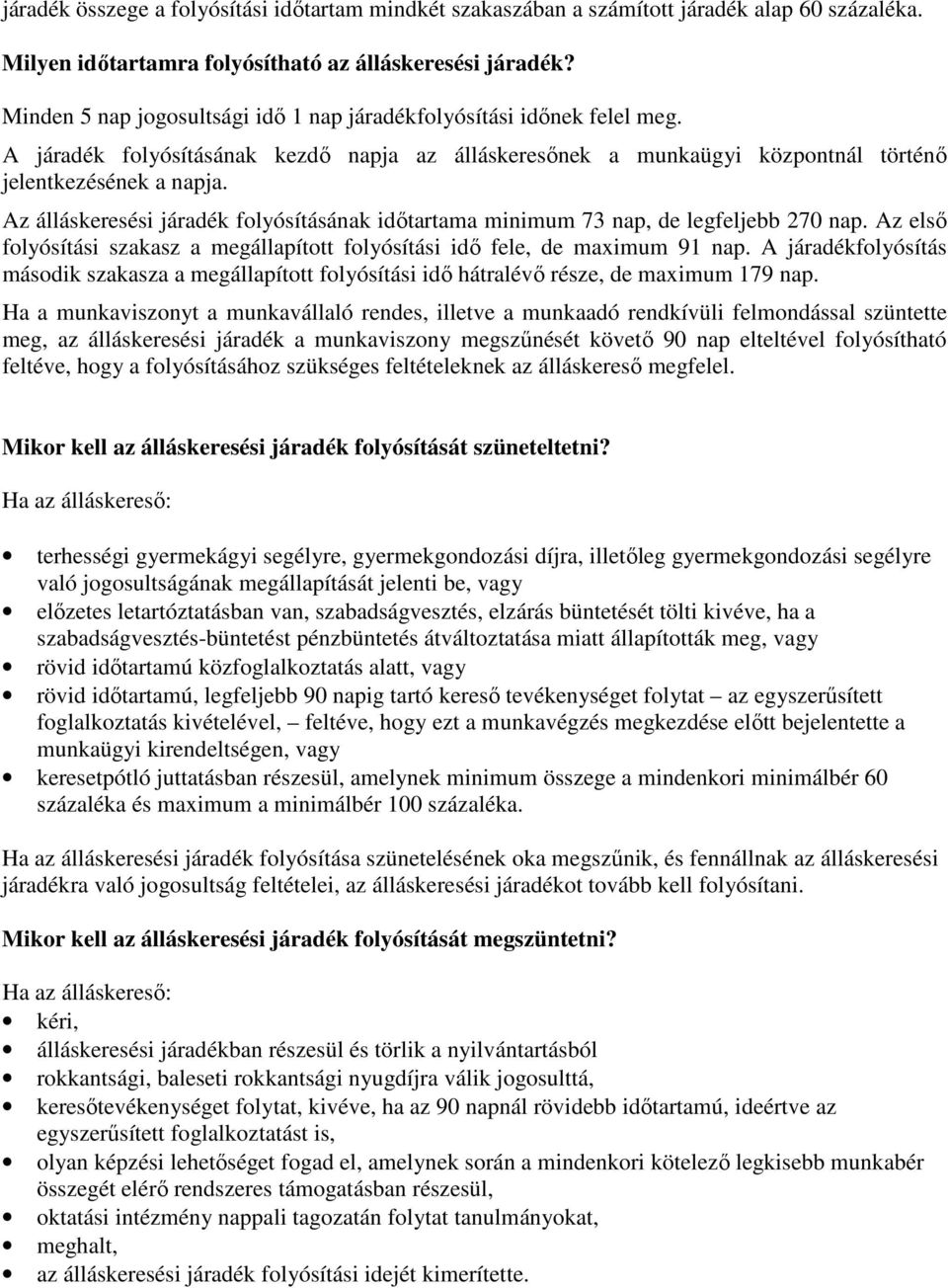 Az álláskeresési járadék folyósításának idıtartama minimum 73 nap, de legfeljebb 270 nap. Az elsı folyósítási szakasz a megállapított folyósítási idı fele, de maximum 91 nap.