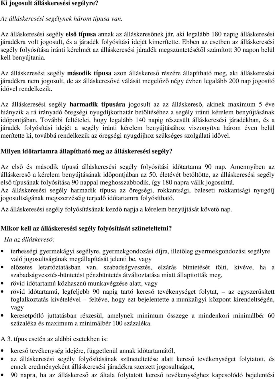 Ebben az esetben az álláskeresési segély folyósítása iránti kérelmét az álláskeresési járadék megszüntetésétıl számított 30 napon belül kell benyújtania.