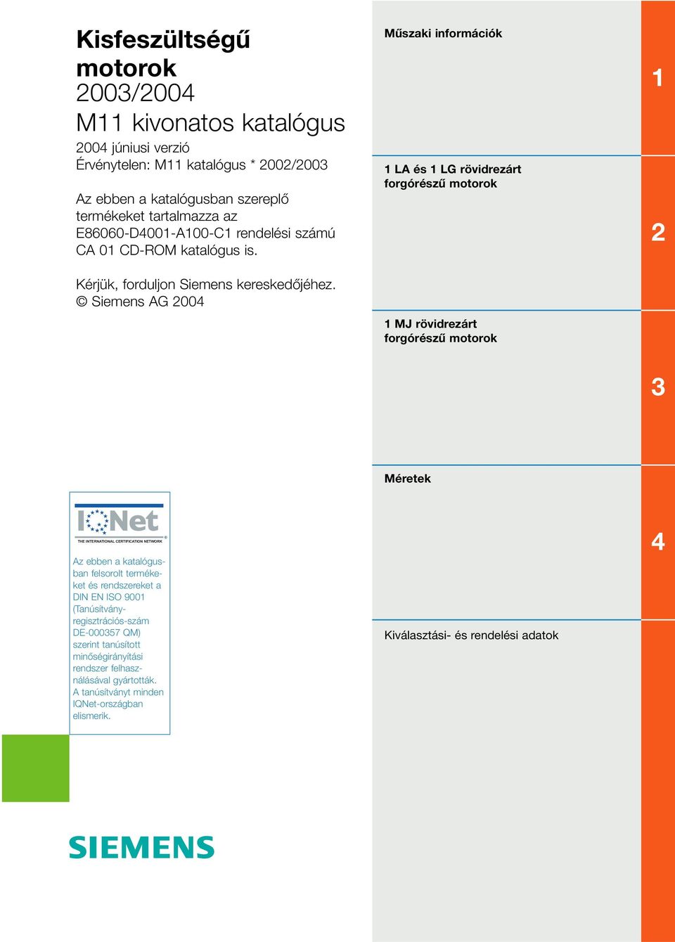Siemens AG 00 Mûszaki információk LA és LG rövidrezárt forgórészû motorok MJ rövidrezárt forgórészû motorok 3 Méretek THE INTERNATIONAL CERTIFICATION NETWORK Az ebben a
