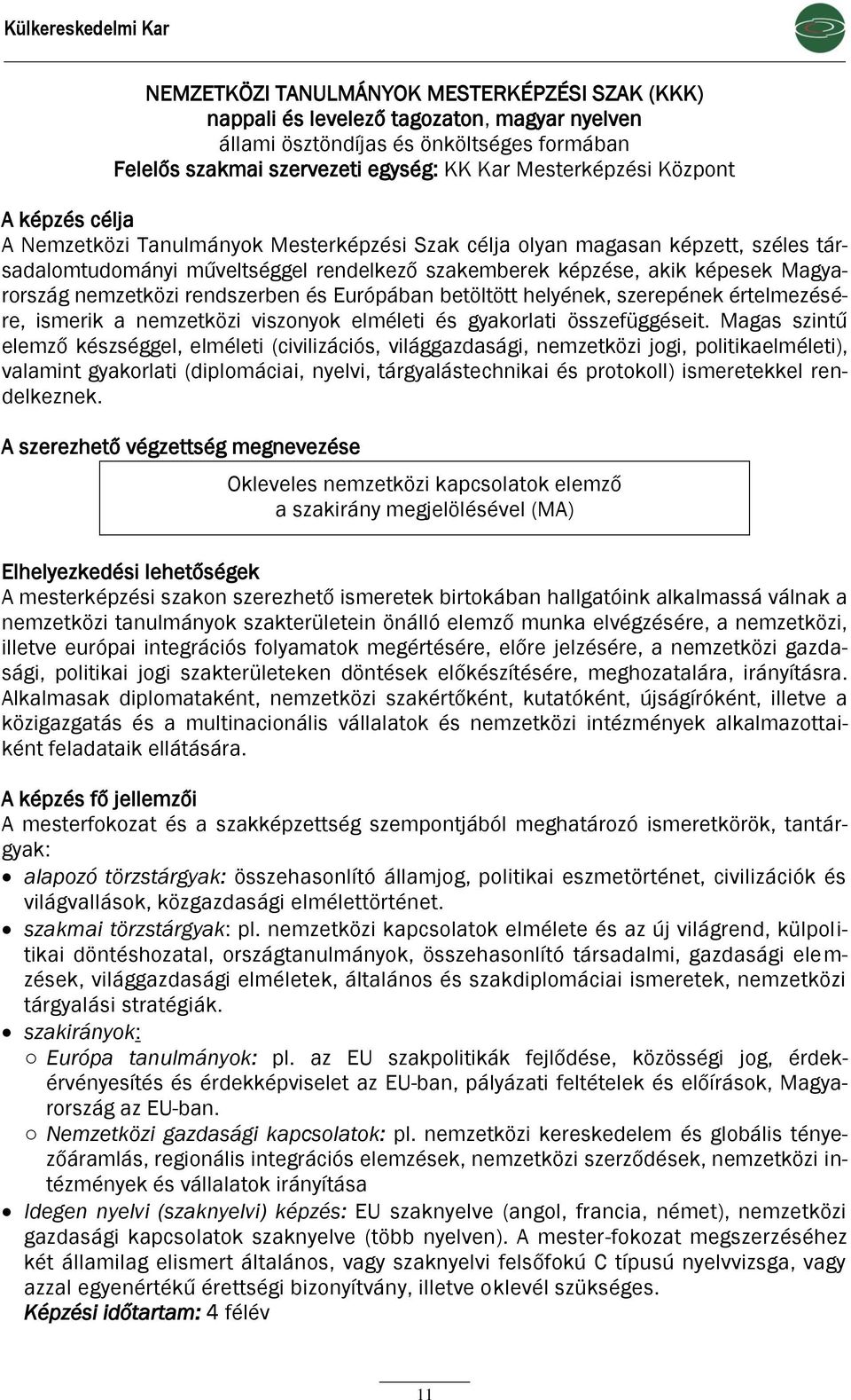 Magyarország nemzetközi rendszerben és Európában betöltött helyének, szerepének értelmezésére, ismerik a nemzetközi viszonyok elméleti és gyakorlati összefüggéseit.