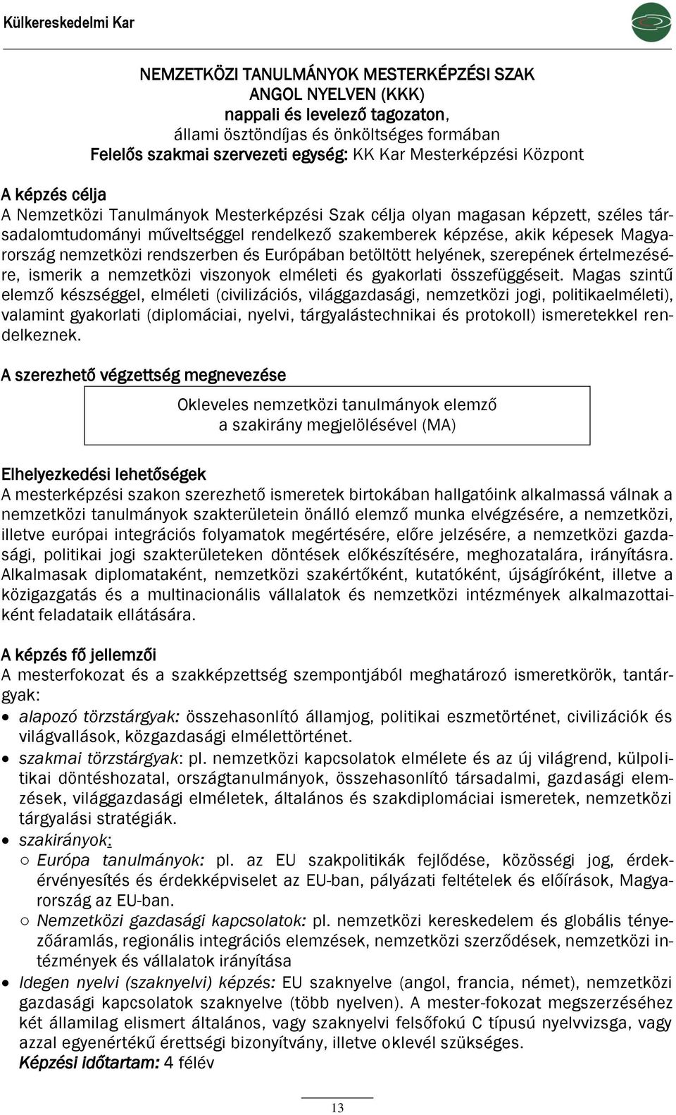 Magyarország nemzetközi rendszerben és Európában betöltött helyének, szerepének értelmezésére, ismerik a nemzetközi viszonyok elméleti és gyakorlati összefüggéseit.