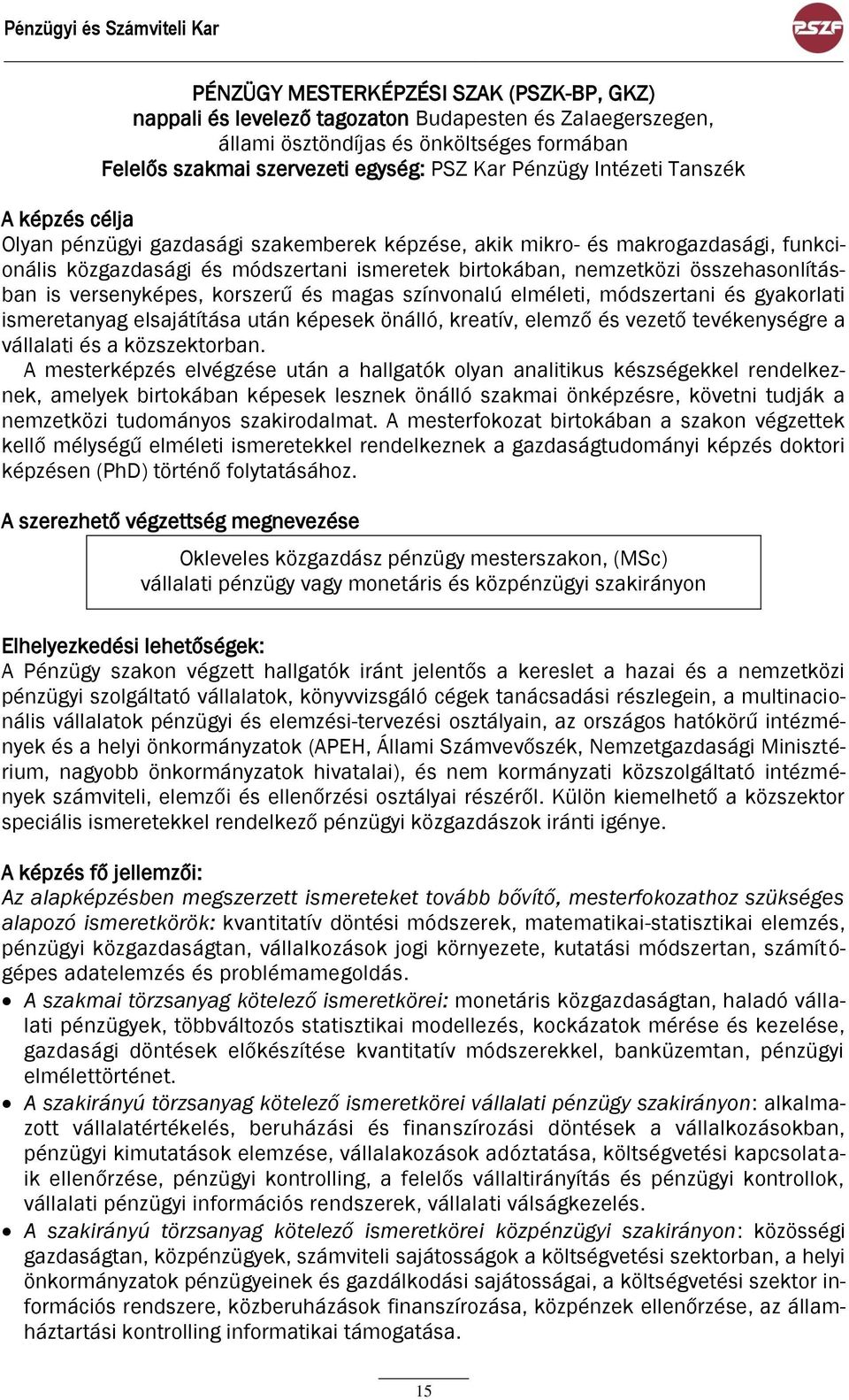 nemzetközi összehasonlításban is versenyképes, korszerű és magas színvonalú elméleti, módszertani és gyakorlati ismeretanyag elsajátítása után képesek önálló, kreatív, elemző és vezető tevékenységre