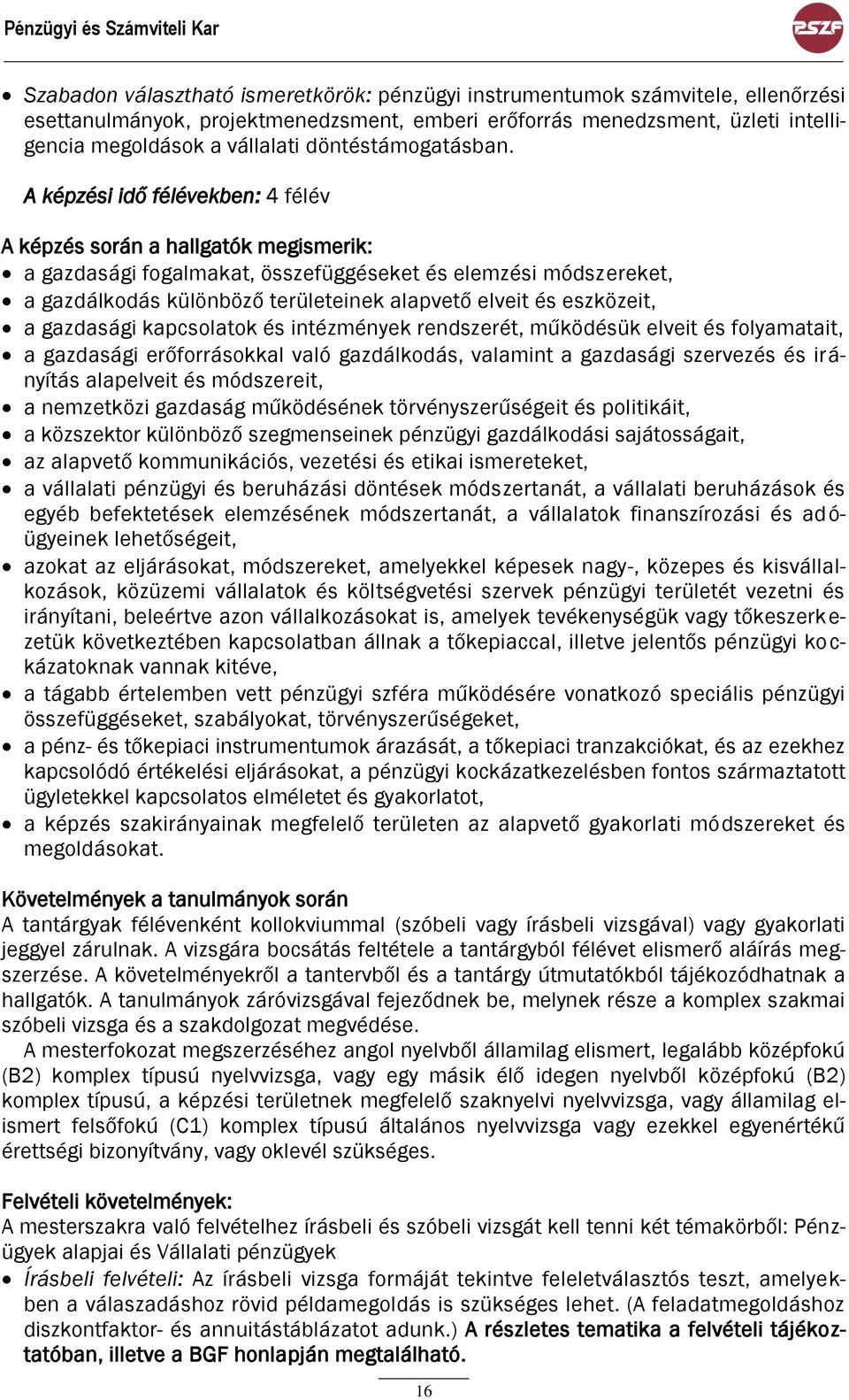 A képzési idő félévekben: 4 félév A képzés során a hallgatók megismerik: a gazdasági fogalmakat, összefüggéseket és elemzési módszereket, a gazdálkodás különböző területeinek alapvető elveit és