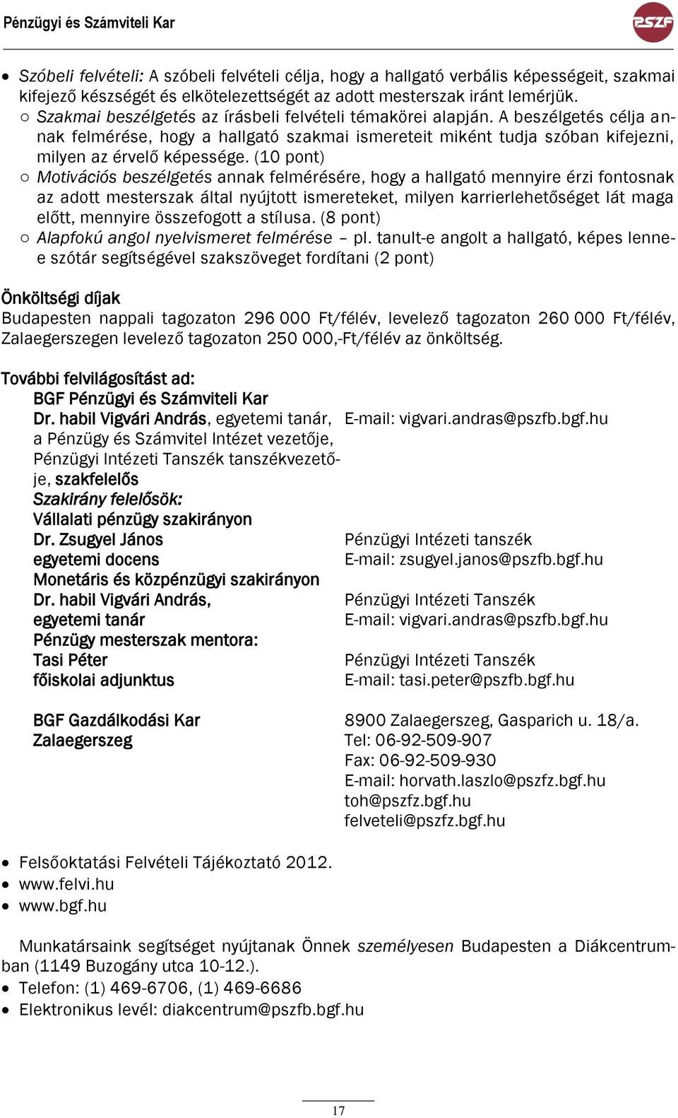 (10 pont) Motivációs beszélgetés annak felmérésére, hogy a hallgató mennyire érzi fontosnak az adott mesterszak által nyújtott ismereteket, milyen karrierlehetőséget lát maga előtt, mennyire