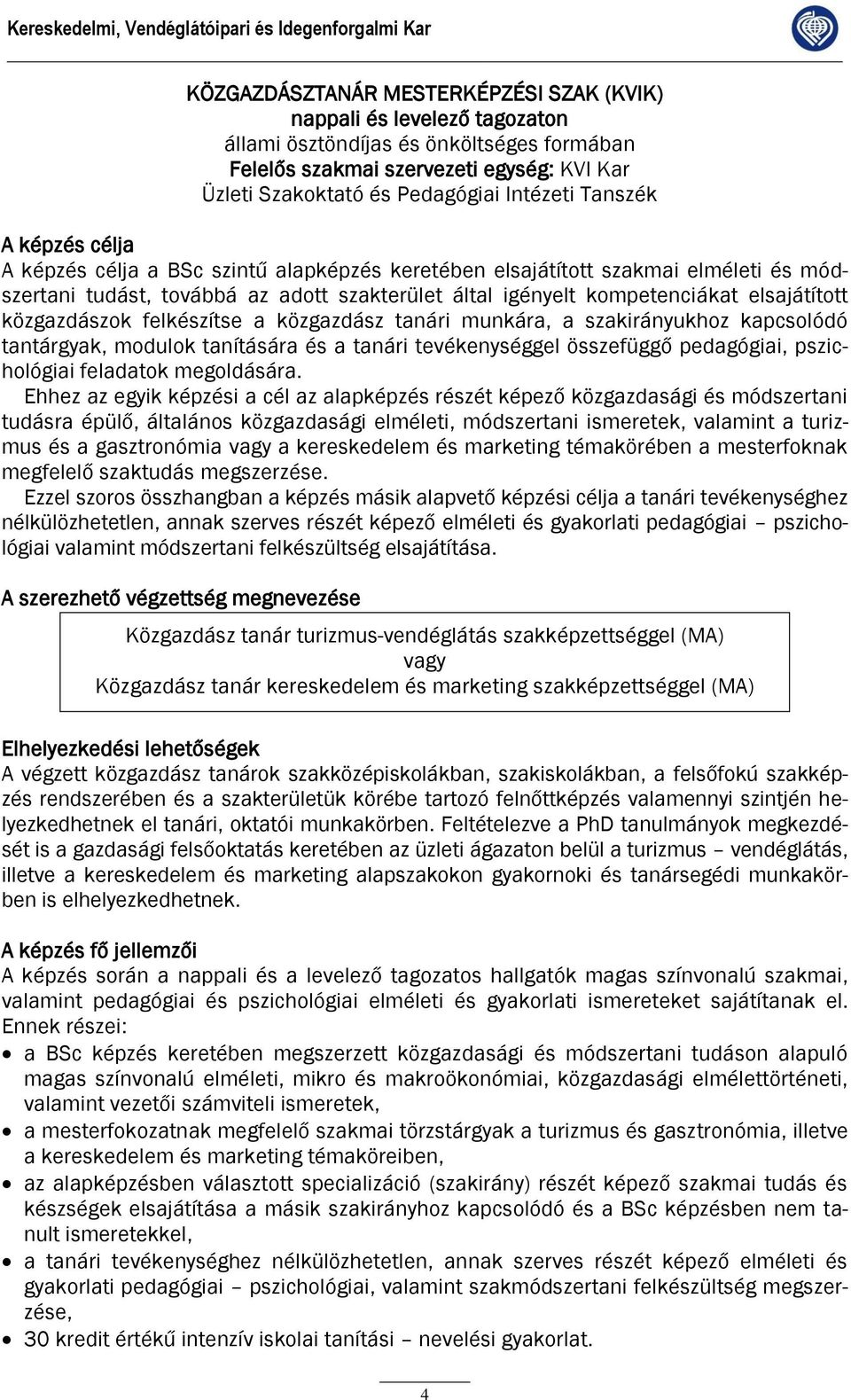 szakterület által igényelt kompetenciákat elsajátított közgazdászok felkészítse a közgazdász tanári munkára, a szakirányukhoz kapcsolódó tantárgyak, modulok tanítására és a tanári tevékenységgel