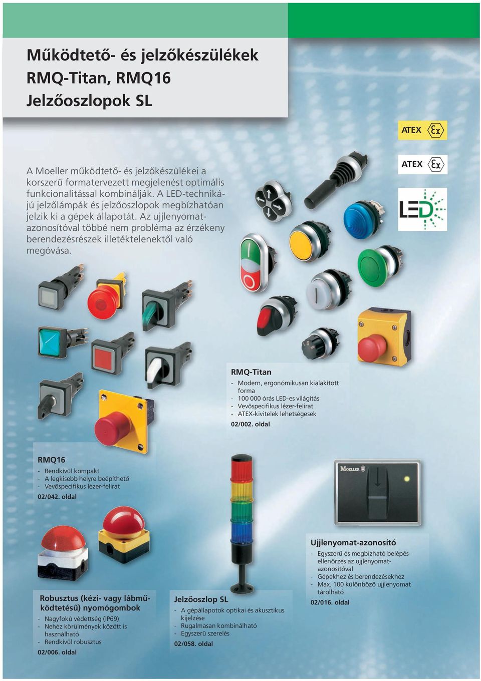 - Modern, ergonómikusan kialakított forma - 100 000 órás LED-es világítás - Vevőspecifikus lézer-felirat - ATEX-kivitelek lehetségesek 02/002.