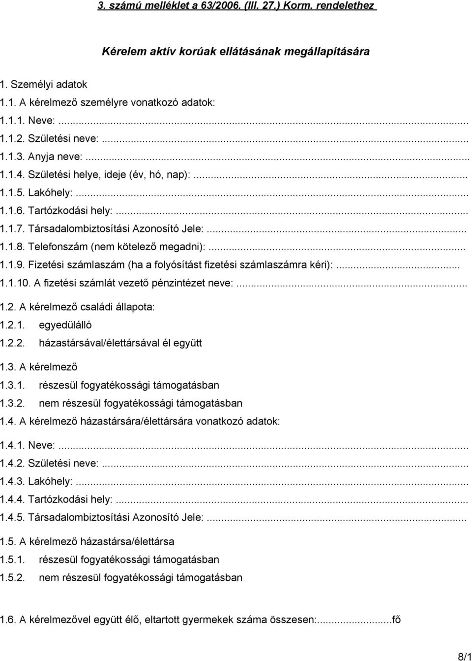 Telefonszám (nem kötelező megadni):... 1.1.9. Fizetési számlaszám (ha a folyósítást fizetési számlaszámra kéri):... 1.1.10. A fizetési számlát vezető pénzintézet neve:... 1.2.