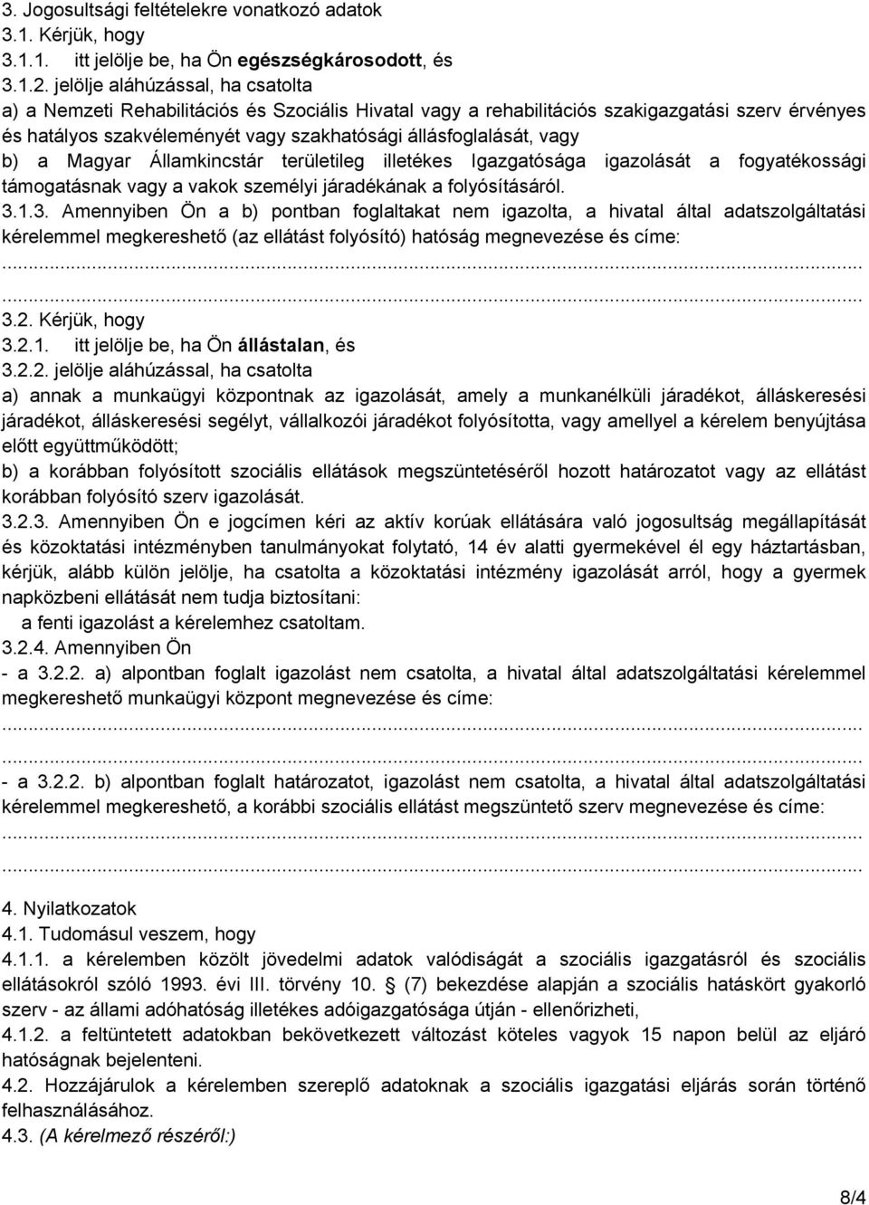 vagy b) a Magyar Államkincstár területileg illetékes Igazgatósága igazolását a fogyatékossági támogatásnak vagy a vakok személyi járadékának a folyósításáról. 3.