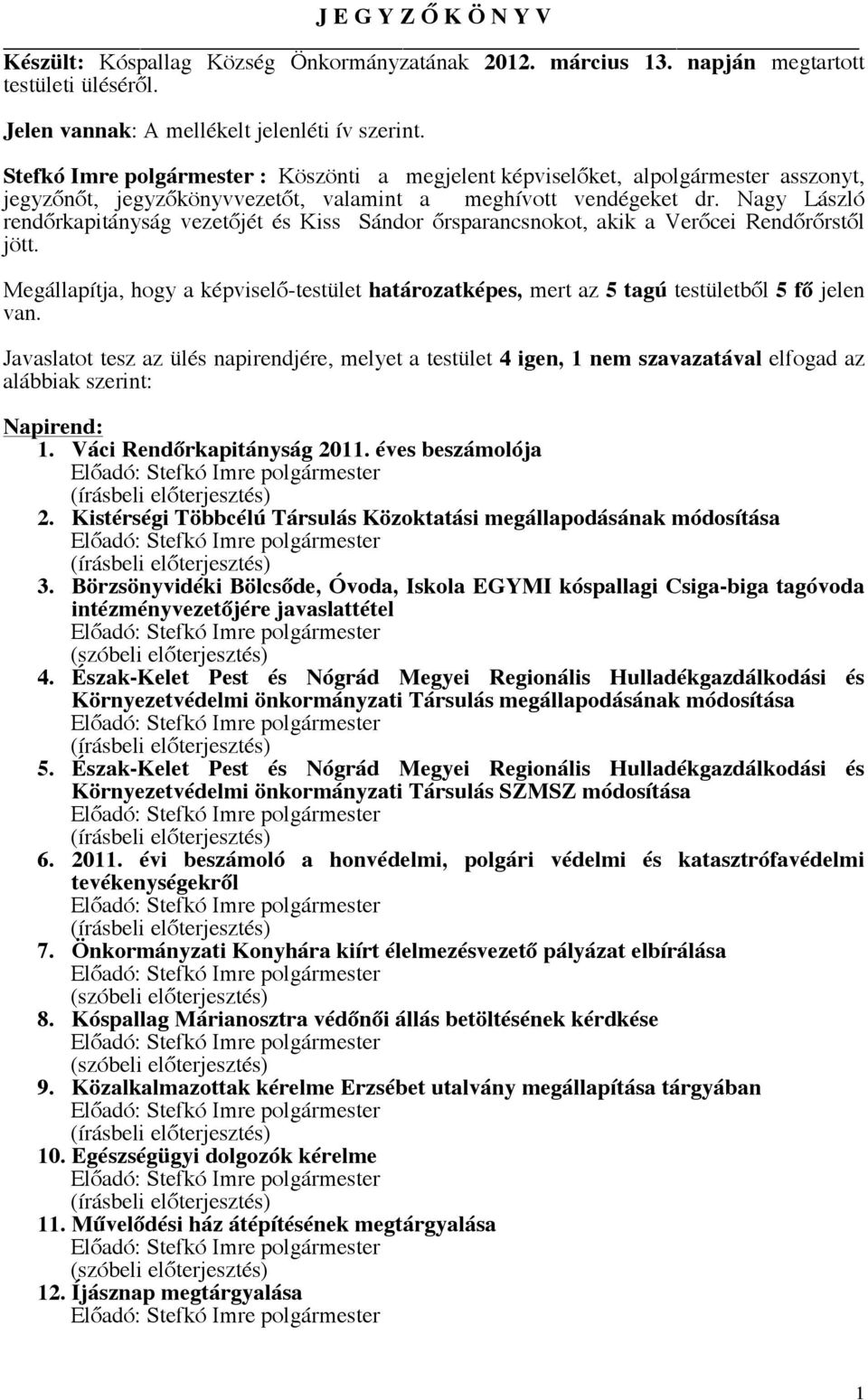 Nagy László rendőrkapitányság vezetőjét és Kiss Sándor őrsparancsnokot, akik a Verőcei Rendőrőrstől jött.
