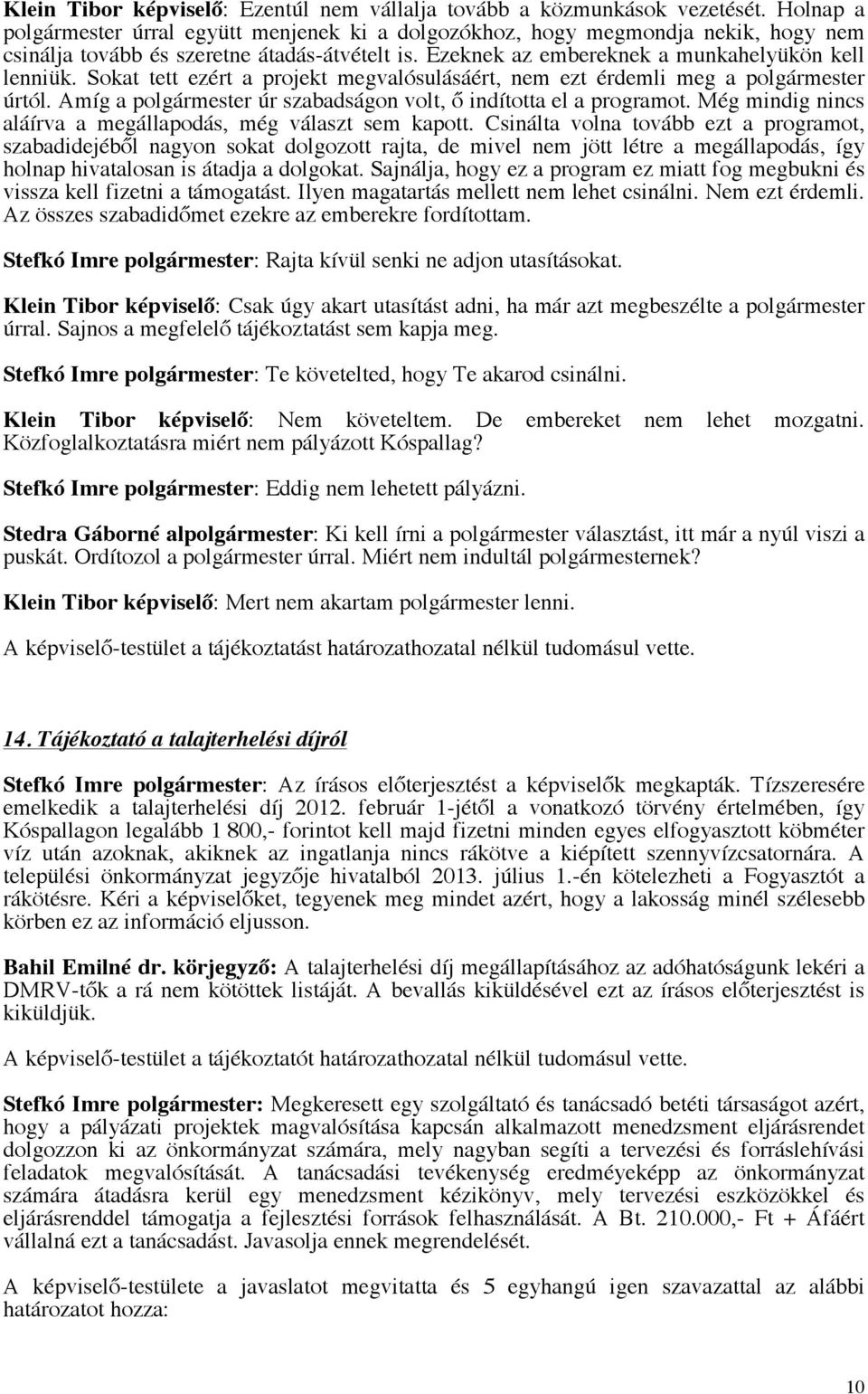Sokat tett ezért a projekt megvalósulásáért, nem ezt érdemli meg a polgármester úrtól. Amíg a polgármester úr szabadságon volt, ő indította el a programot.