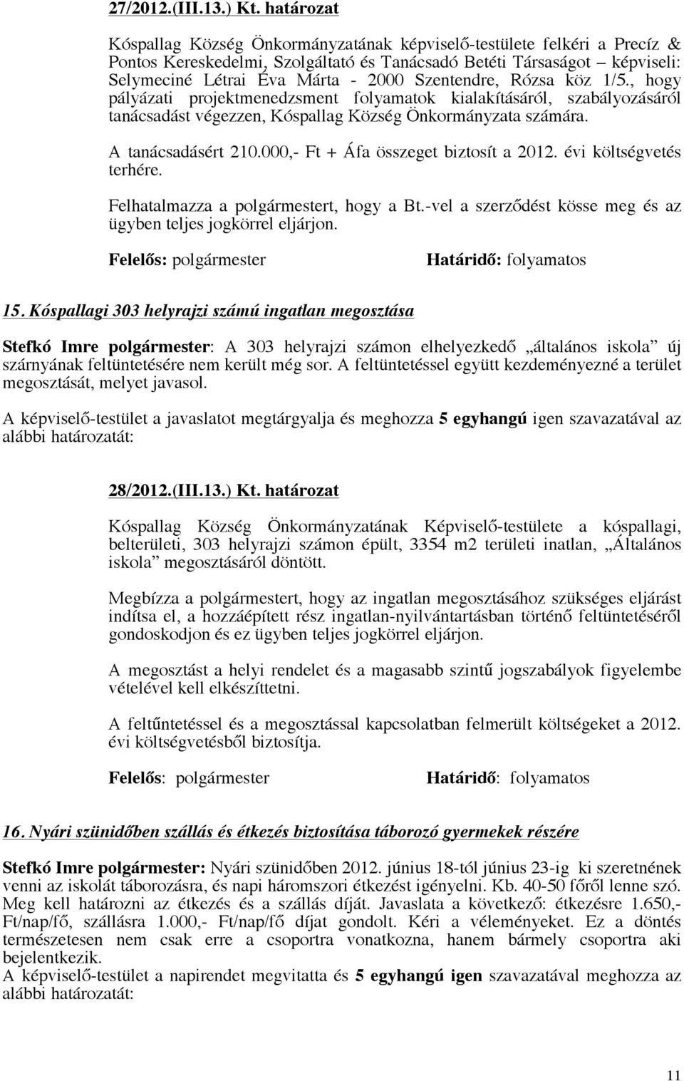 Szentendre, Rózsa köz 1/5., hogy pályázati projektmenedzsment folyamatok kialakításáról, szabályozásáról tanácsadást végezzen, Kóspallag Község Önkormányzata számára. A tanácsadásért 210.