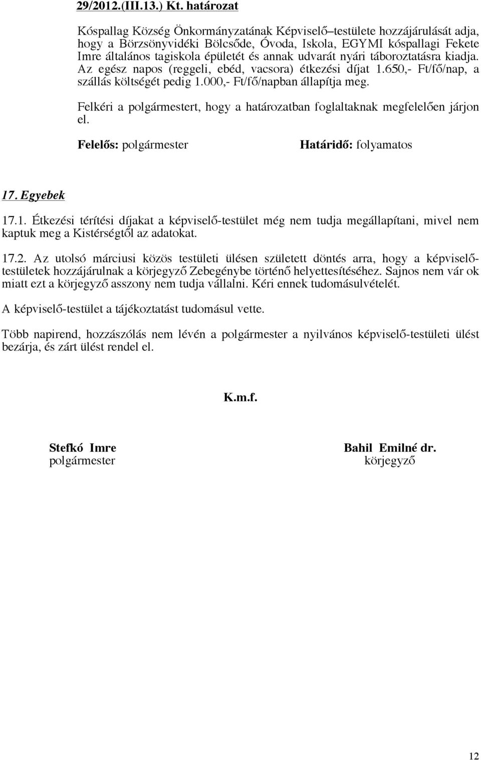udvarát nyári táboroztatásra kiadja. Az egész napos (reggeli, ebéd, vacsora) étkezési díjat 1.650,- Ft/fő/nap, a szállás költségét pedig 1.000,- Ft/fő/napban állapítja meg.