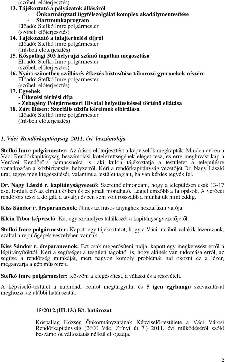 Egyebek - Étkezési térítési díja - Zebegény Polgármesteri Hivatal helyettesítéssel történő ellátása 18. Zárt ülésen: Szociális tűzifa kérelmek elbírálása 1. Váci Rendőrkapitányság 2011.