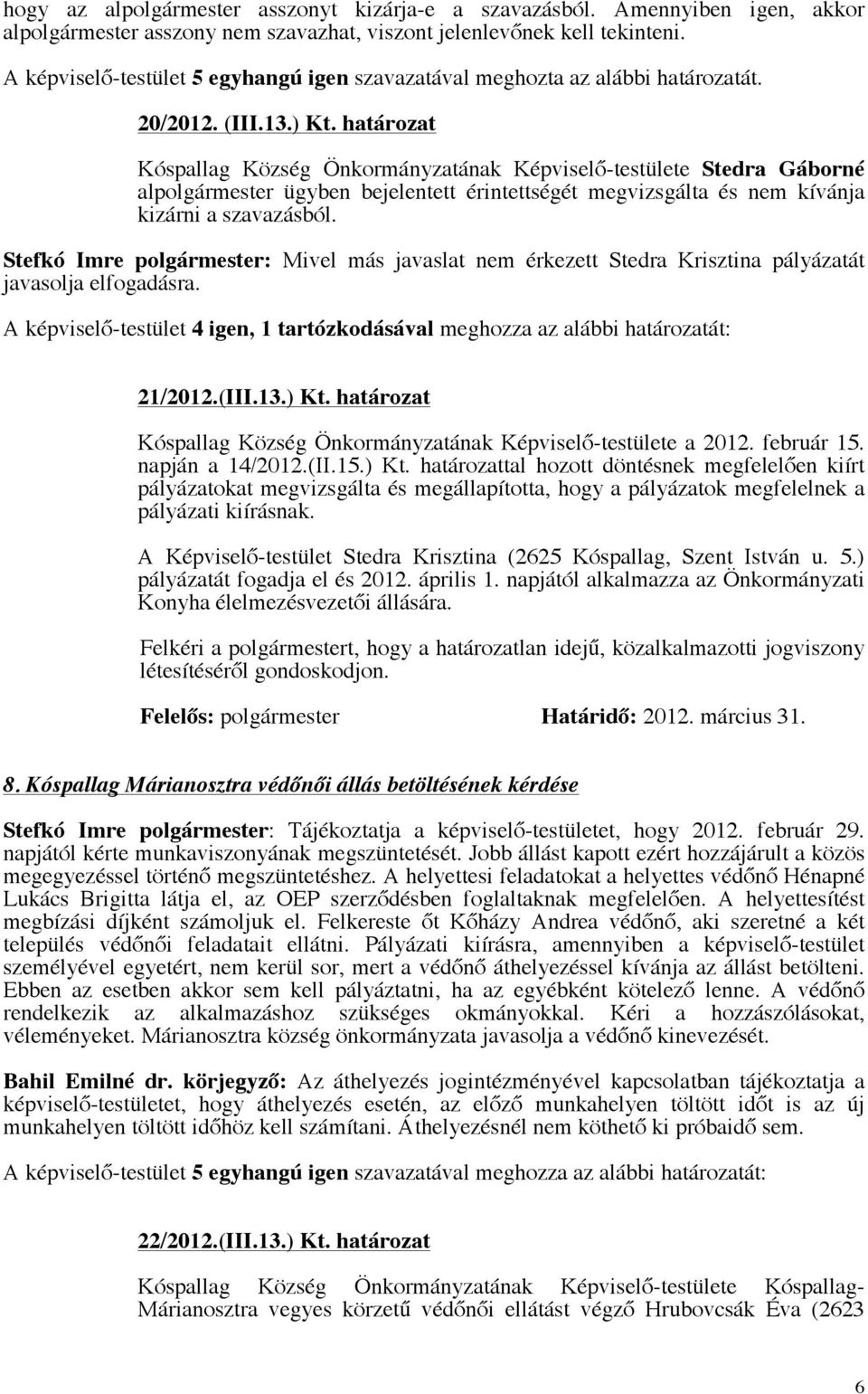 határozat Kóspallag Község Önkormányzatának Képviselő-testülete Stedra Gáborné alpolgármester ügyben bejelentett érintettségét megvizsgálta és nem kívánja kizárni a szavazásból.