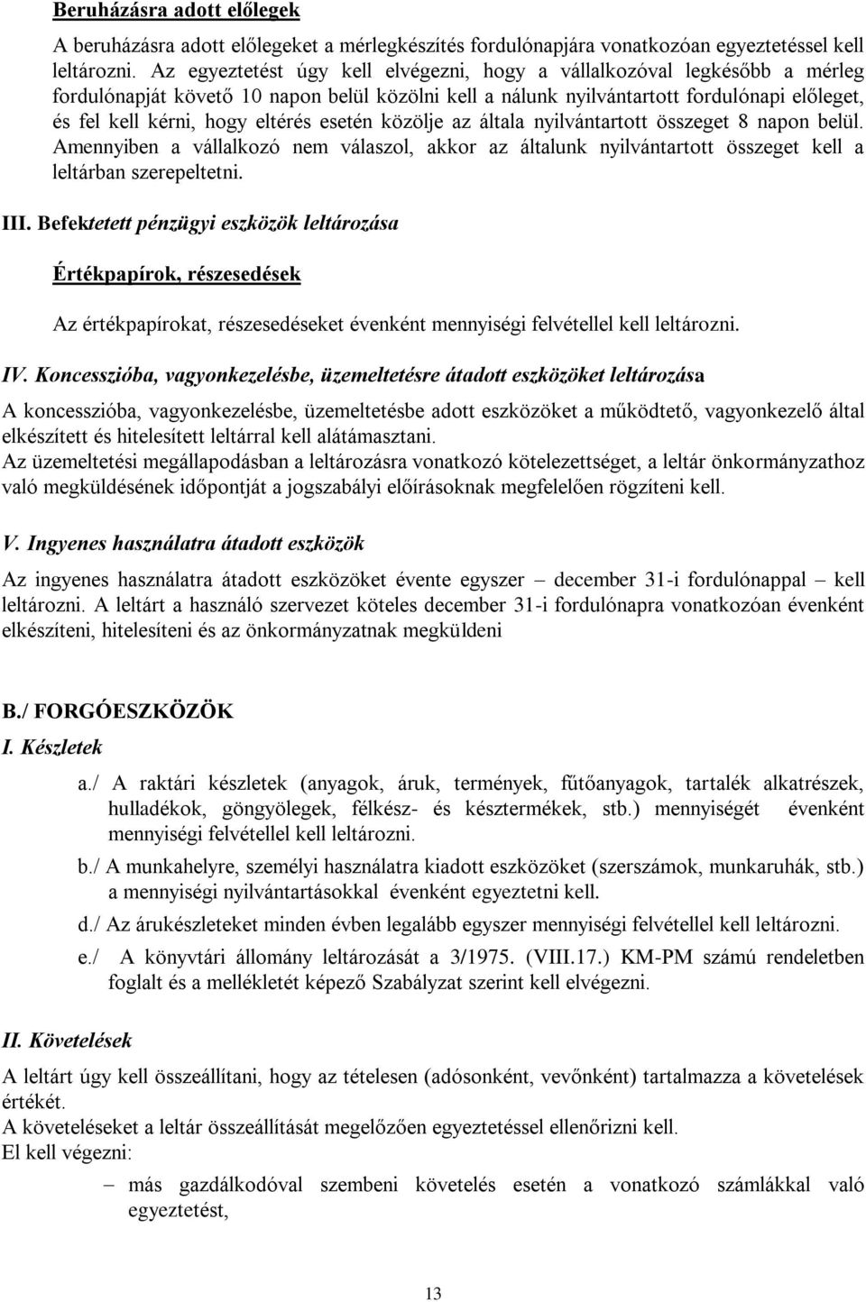 eltérés esetén közölje az általa nyilvántartott összeget 8 napon belül. Amennyiben a vállalkozó nem válaszol, akkor az általunk nyilvántartott összeget kell a leltárban szerepeltetni. III.