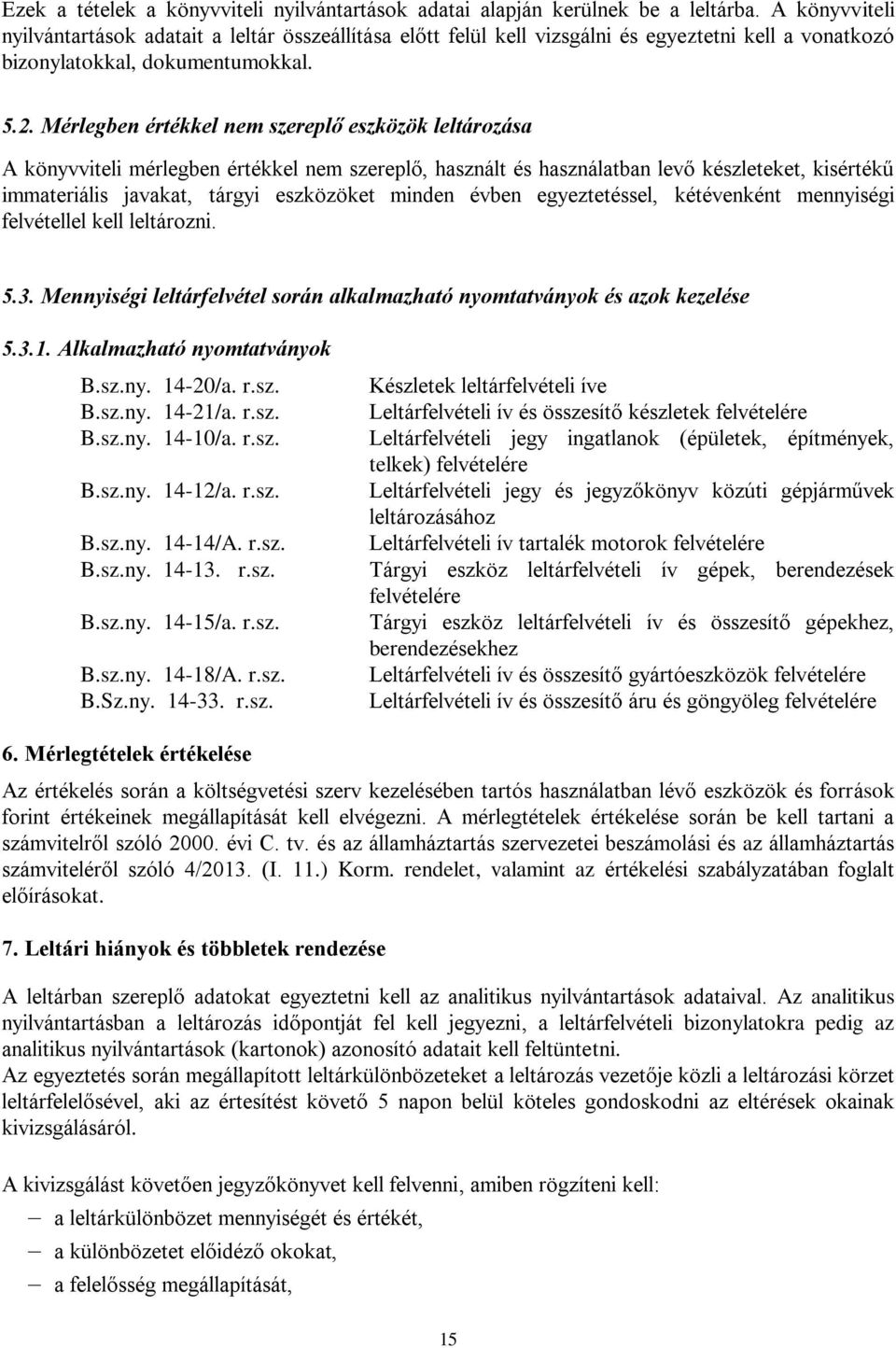 Mérlegben értékkel nem szereplő eszközök leltározása A könyvviteli mérlegben értékkel nem szereplő, használt és használatban levő készleteket, kisértékű immateriális javakat, tárgyi eszközöket minden