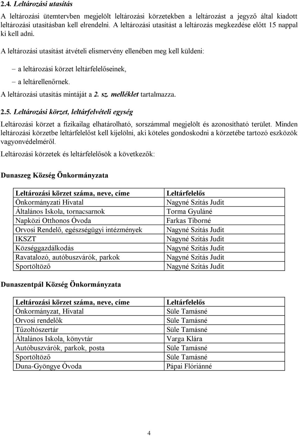 A leltározási utasítást átvételi elismervény ellenében meg kell küldeni: a leltározási körzet leltárfelelőseinek, a leltárellenőrnek. A leltározási utasítás mintáját a 2. sz. melléklet tartalmazza. 2.5.