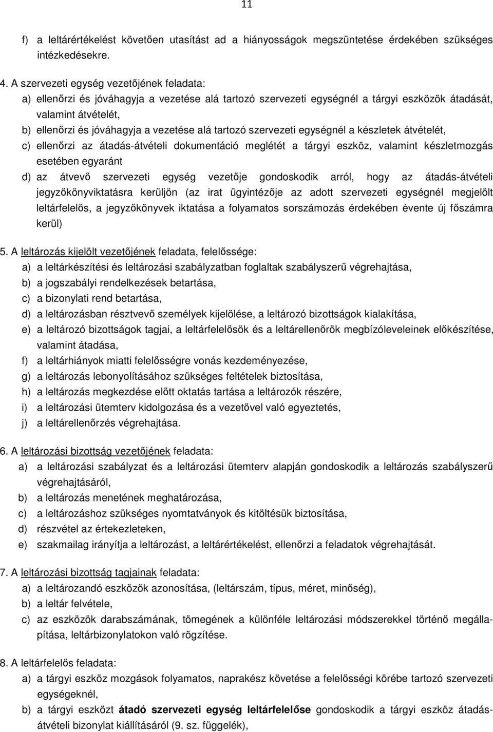 alá tartozó szervezeti egységnél a készletek átvételét, c) ellenőrzi az átadás-átvételi dokumentáció meglétét a tárgyi eszköz, valamint készletmozgás esetében egyaránt d) az átvevő szervezeti egység