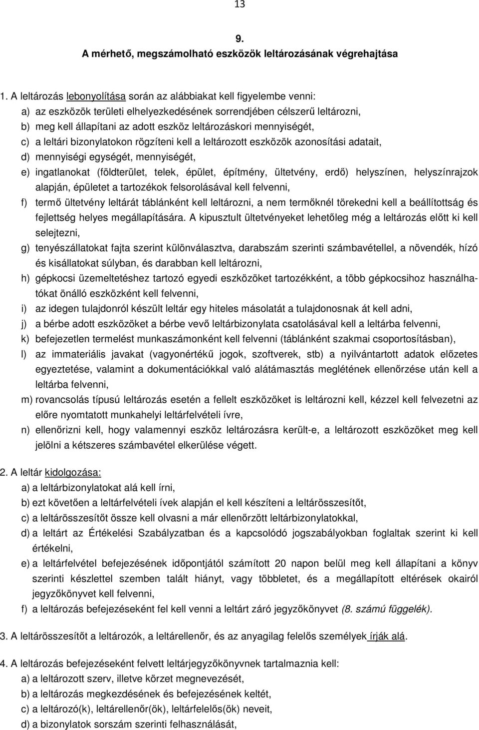 mennyiségét, c) a leltári bizonylatokon rögzíteni kell a leltározott eszközök azonosítási adatait, d) mennyiségi egységét, mennyiségét, e) ingatlanokat (földterület, telek, épület, építmény,