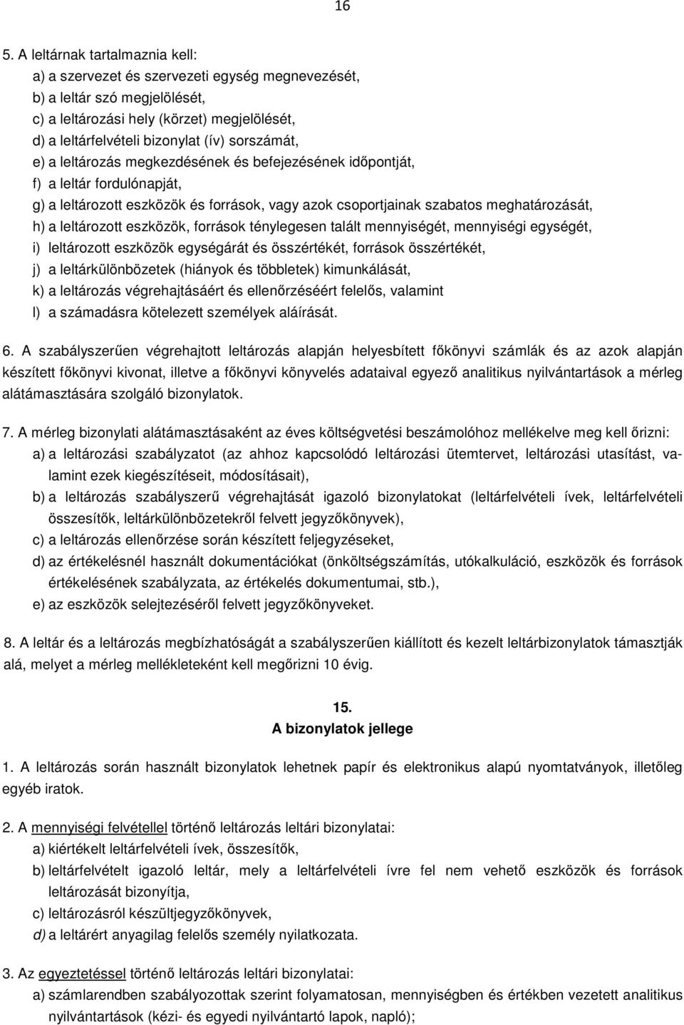 leltározott eszközök, források ténylegesen talált mennyiségét, mennyiségi egységét, i) leltározott eszközök egységárát és összértékét, források összértékét, j) a leltárkülönbözetek (hiányok és