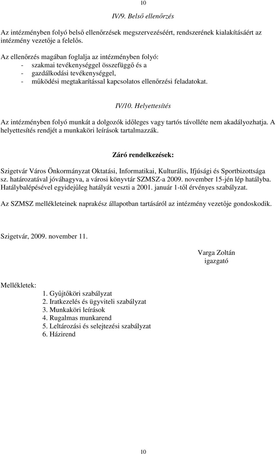 Helyettesítés Az intézményben folyó munkát a dolgozók idıleges vagy tartós távolléte nem akadályozhatja. A helyettesítés rendjét a munkaköri leírások tartalmazzák.