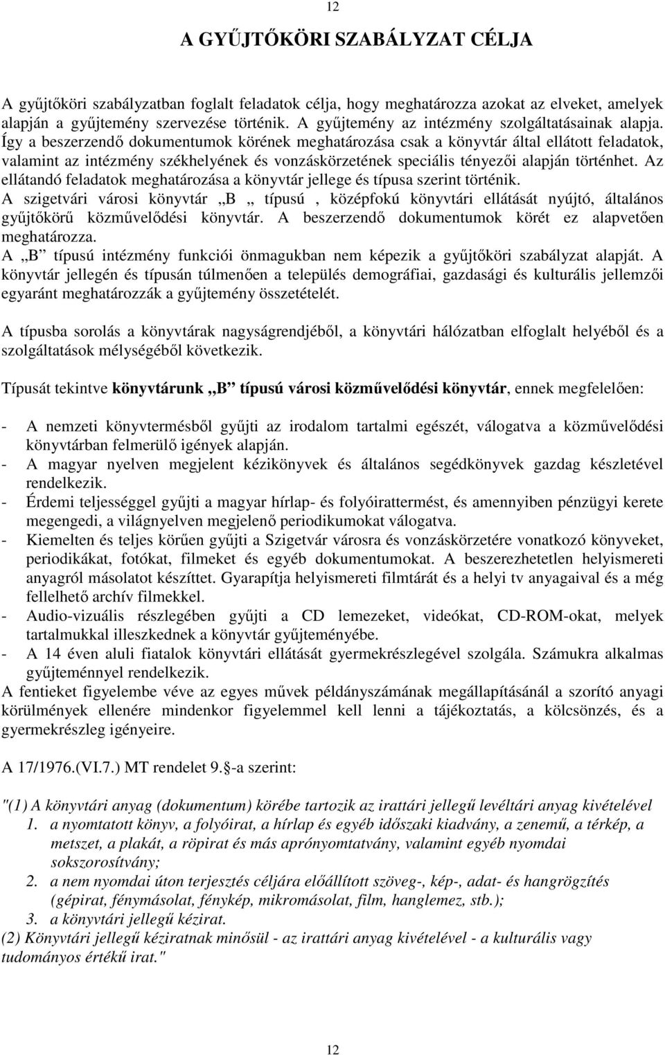 Így a beszerzendı dokumentumok körének meghatározása csak a könyvtár által ellátott feladatok, valamint az intézmény székhelyének és vonzáskörzetének speciális tényezıi alapján történhet.