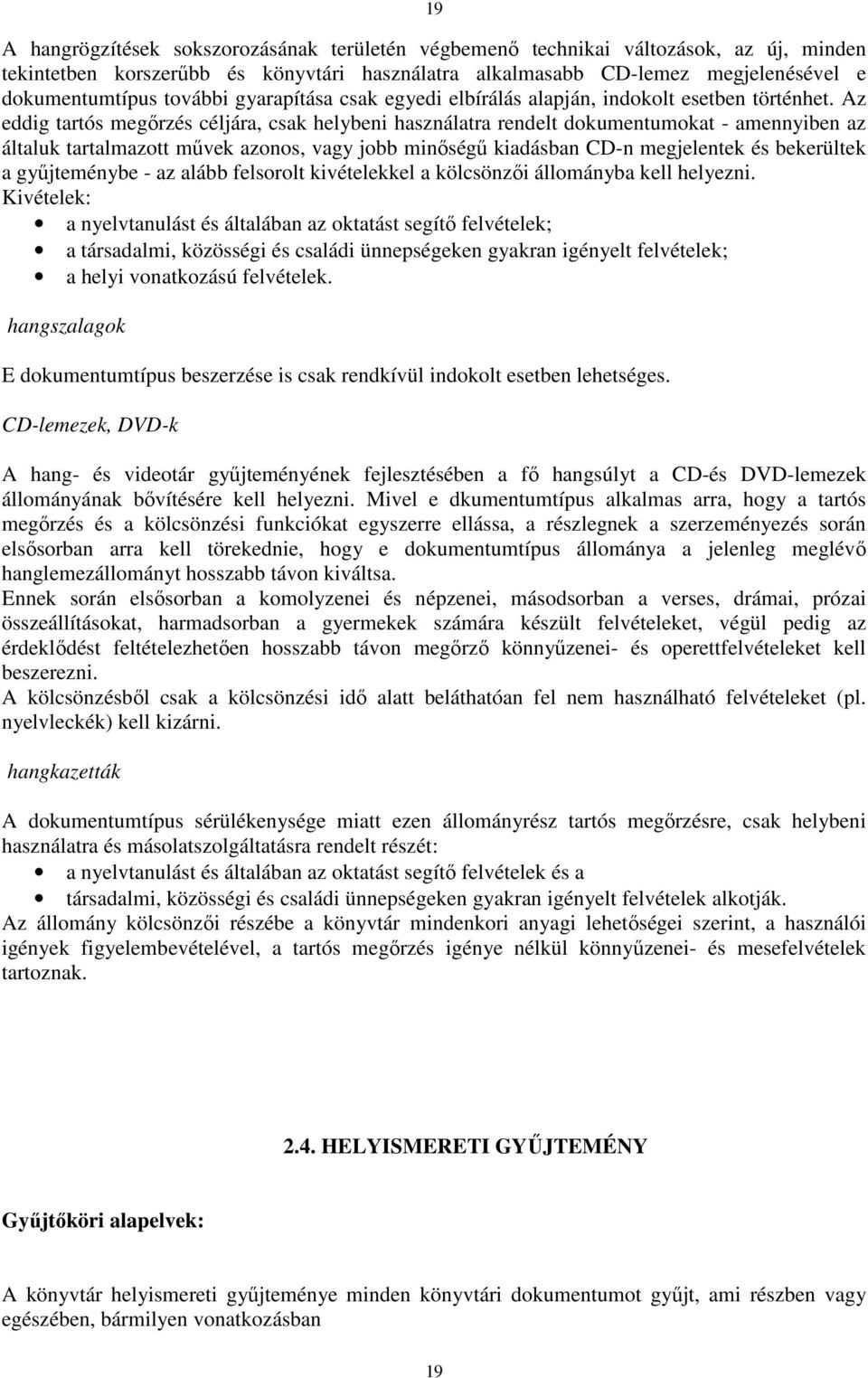 Az eddig tartós megırzés céljára, csak helybeni használatra rendelt dokumentumokat - amennyiben az általuk tartalmazott mővek azonos, vagy jobb minıségő kiadásban CD-n megjelentek és bekerültek a