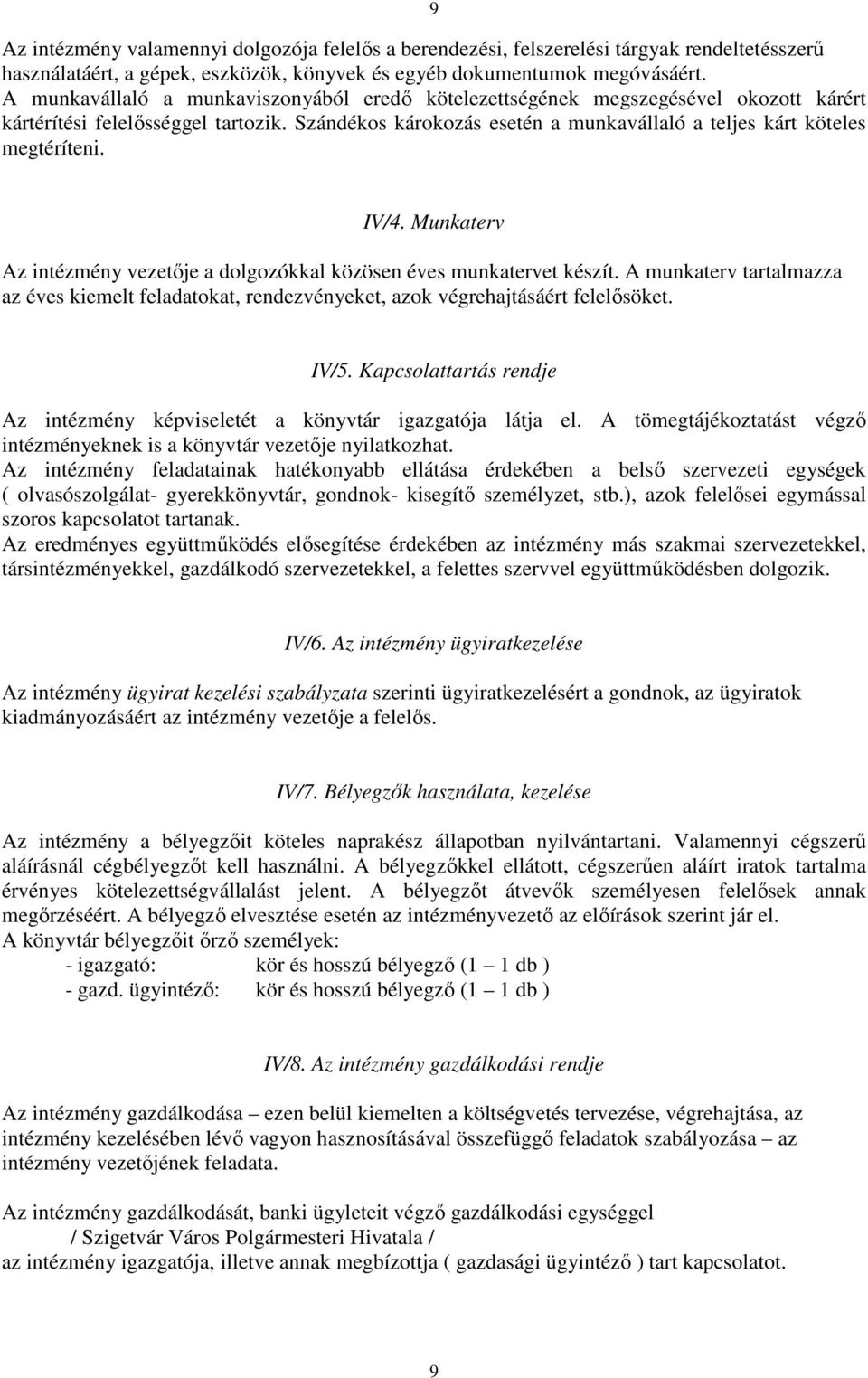 IV/4. Munkaterv Az intézmény vezetıje a dolgozókkal közösen éves munkatervet készít. A munkaterv tartalmazza az éves kiemelt feladatokat, rendezvényeket, azok végrehajtásáért felelısöket. IV/5.