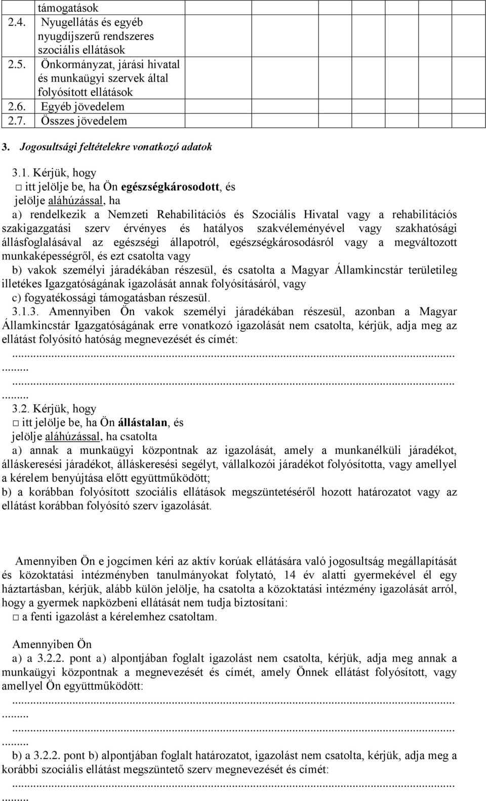 Kérjük, hogy itt jelölje be, ha Ön egészségkárosodott, és jelölje aláhúzással, ha a) rendelkezik a Nemzeti Rehabilitációs és Szociális Hivatal vagy a rehabilitációs szakigazgatási szerv érvényes és